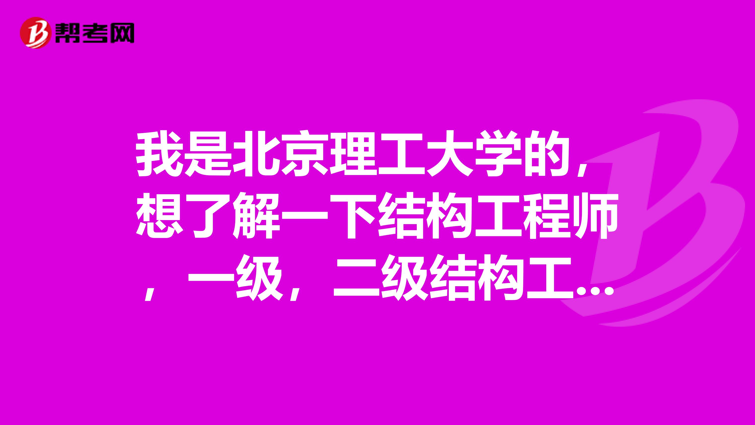 我是北京理工大学的，想了解一下结构工程师，一级，二级结构工程师，注册结构工程师有什么区别？