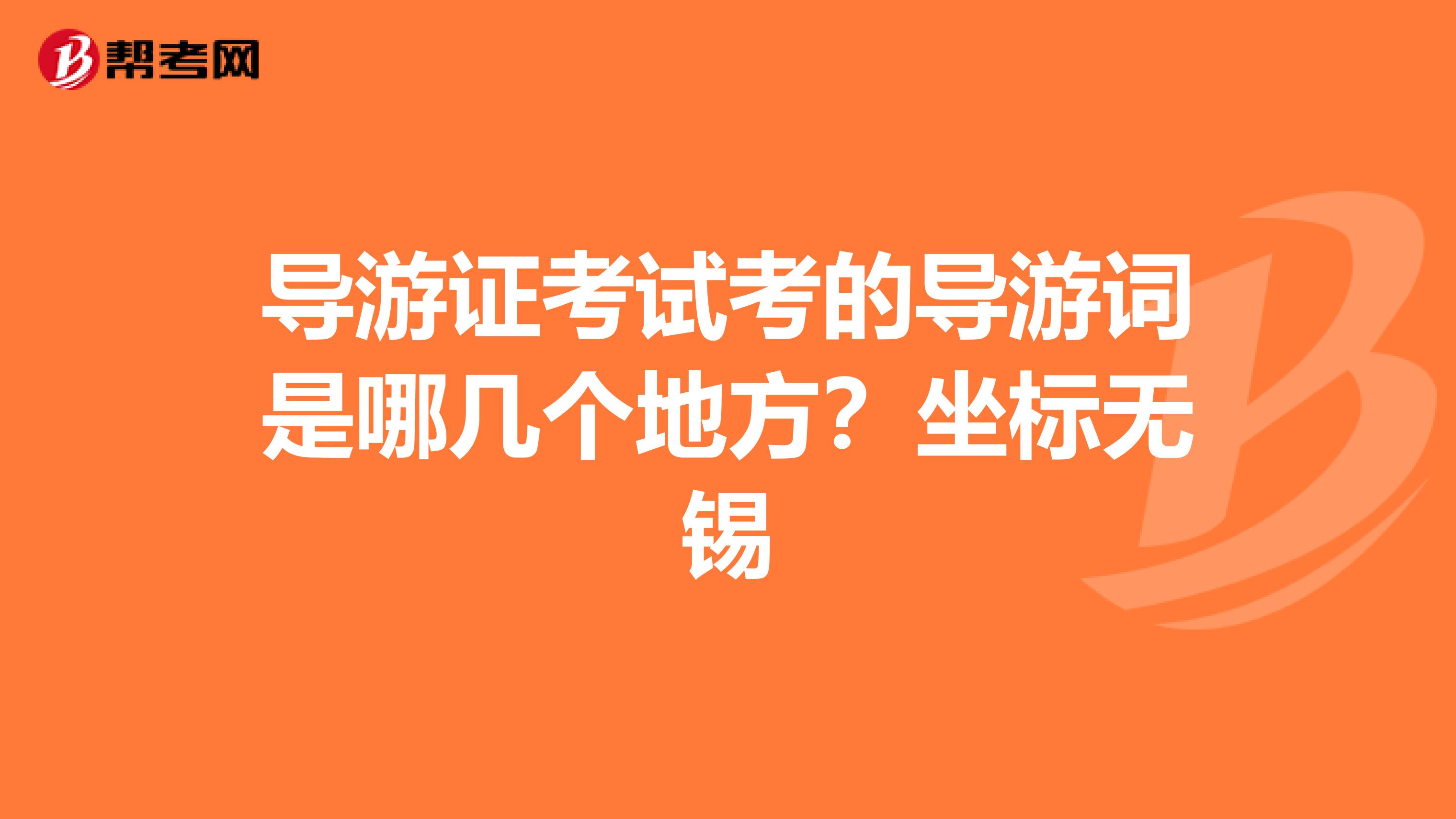 导游证考试考的导游词是哪几个地方?坐标无锡