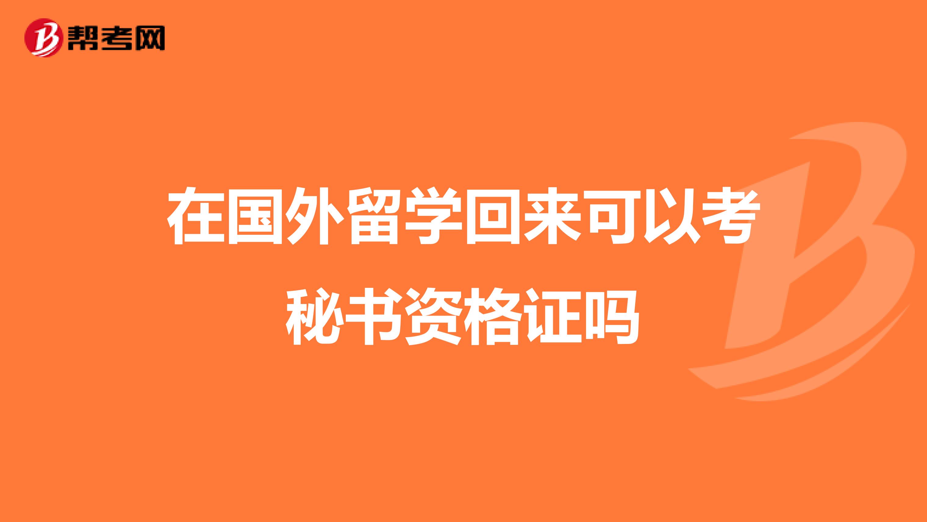 在国外留学回来可以考秘书资格证吗