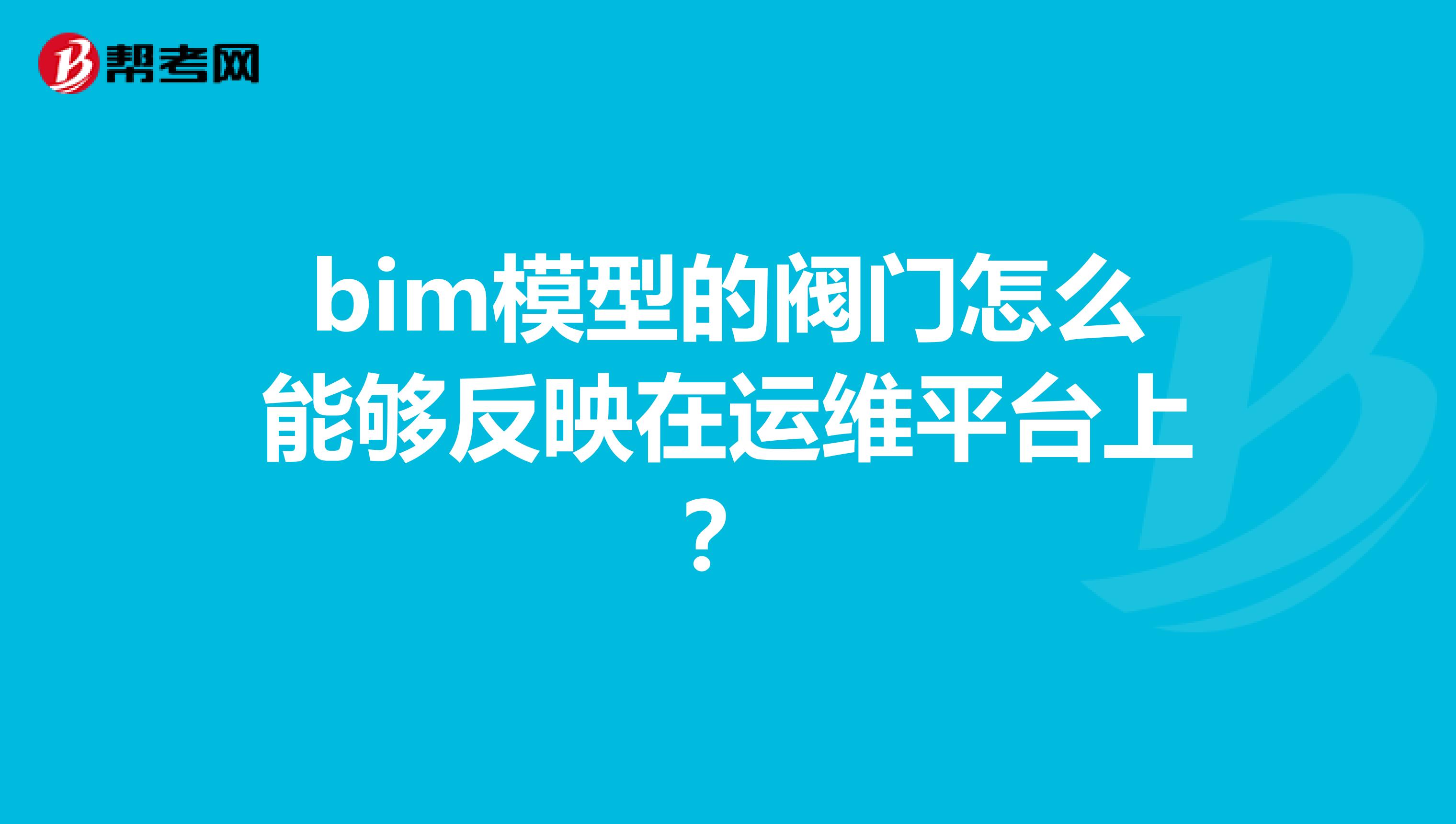 bim模型的阀门怎么能够反映在运维平台上?