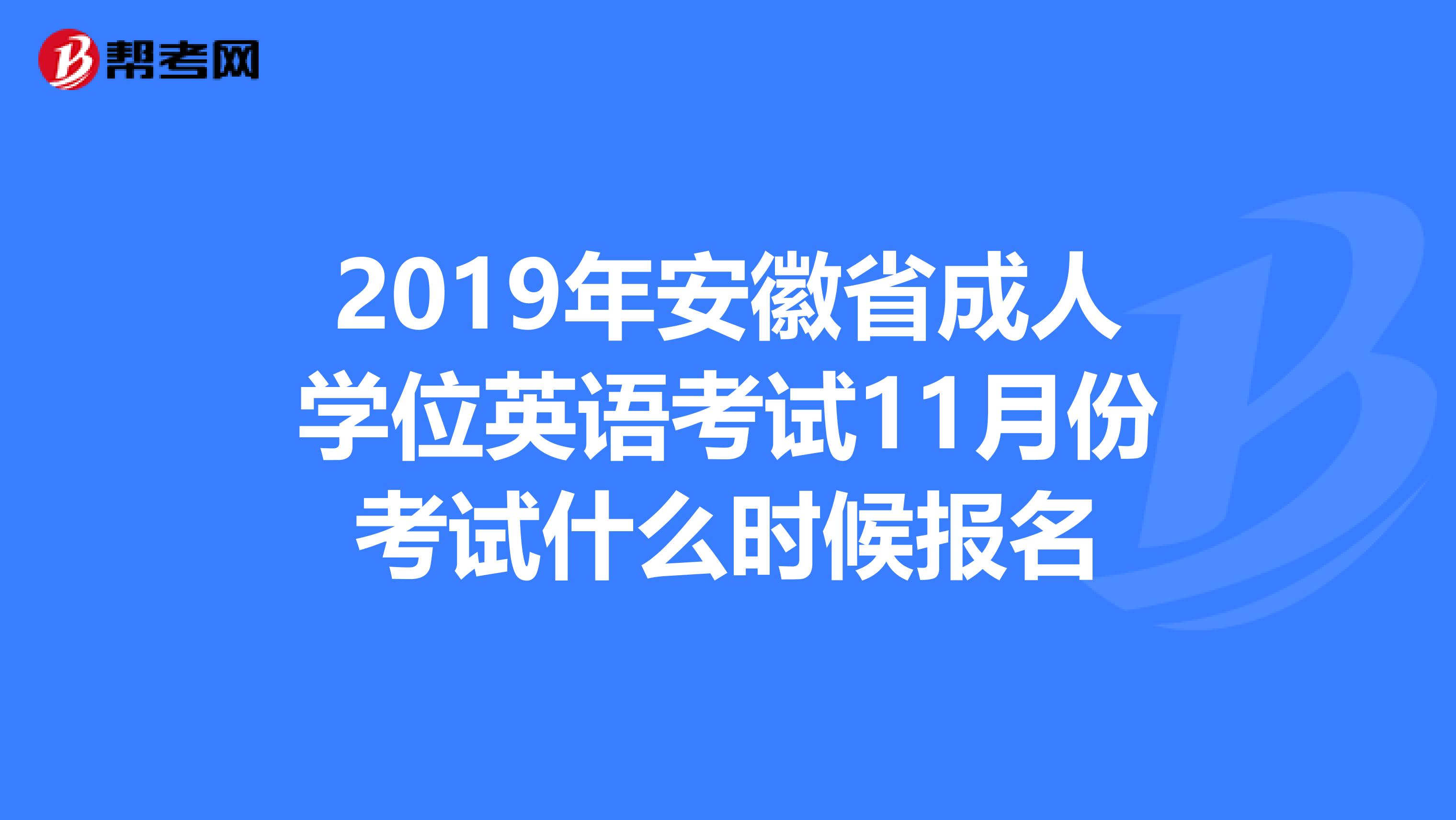 2019年安徽省成人學位英語考試11月份考試什么時候報名