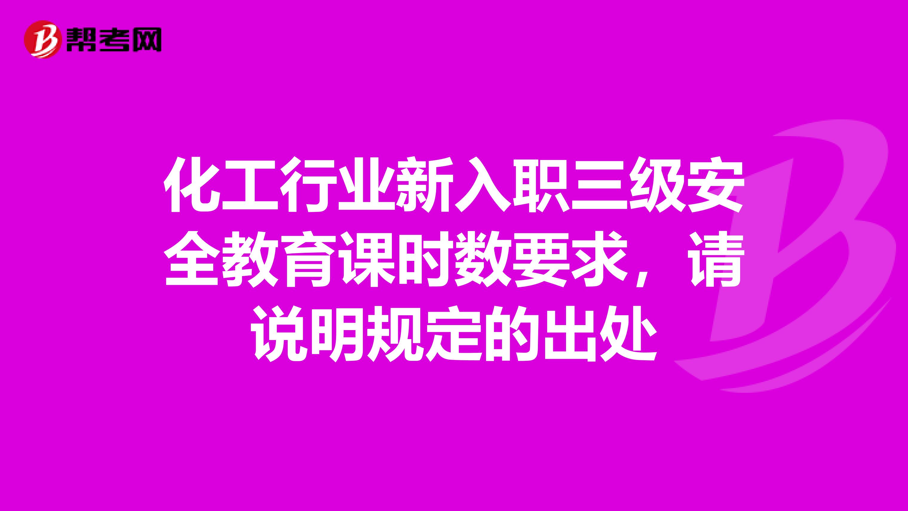 化工行业新入职三级安全教育课时数要求，请说明规定的出处