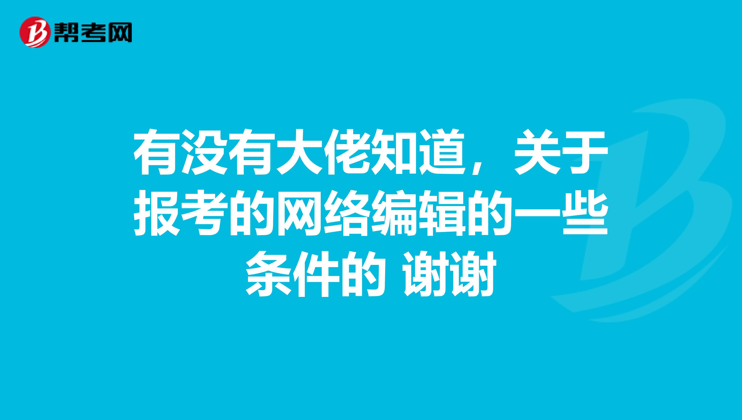 有沒有大佬知道，關于報考的網絡編輯的一些條件的 謝謝