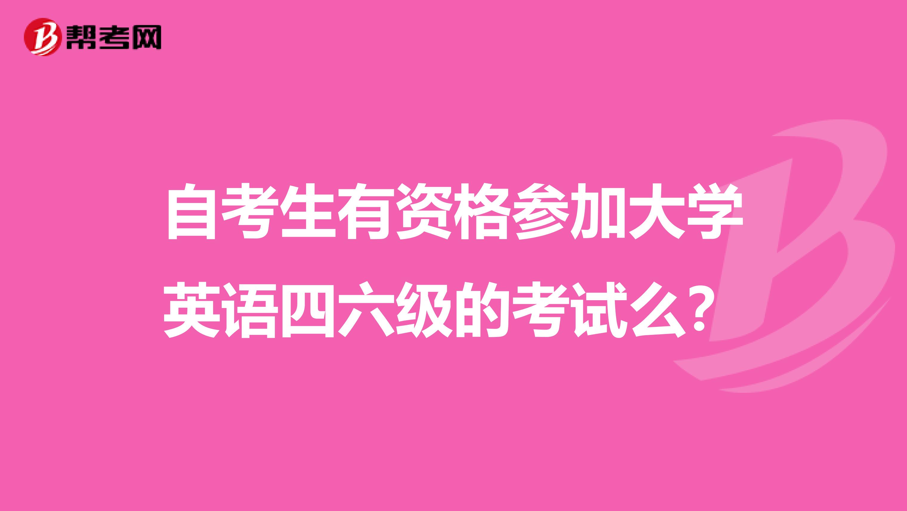 自考生有资格参加大学英语四六级的考试么?