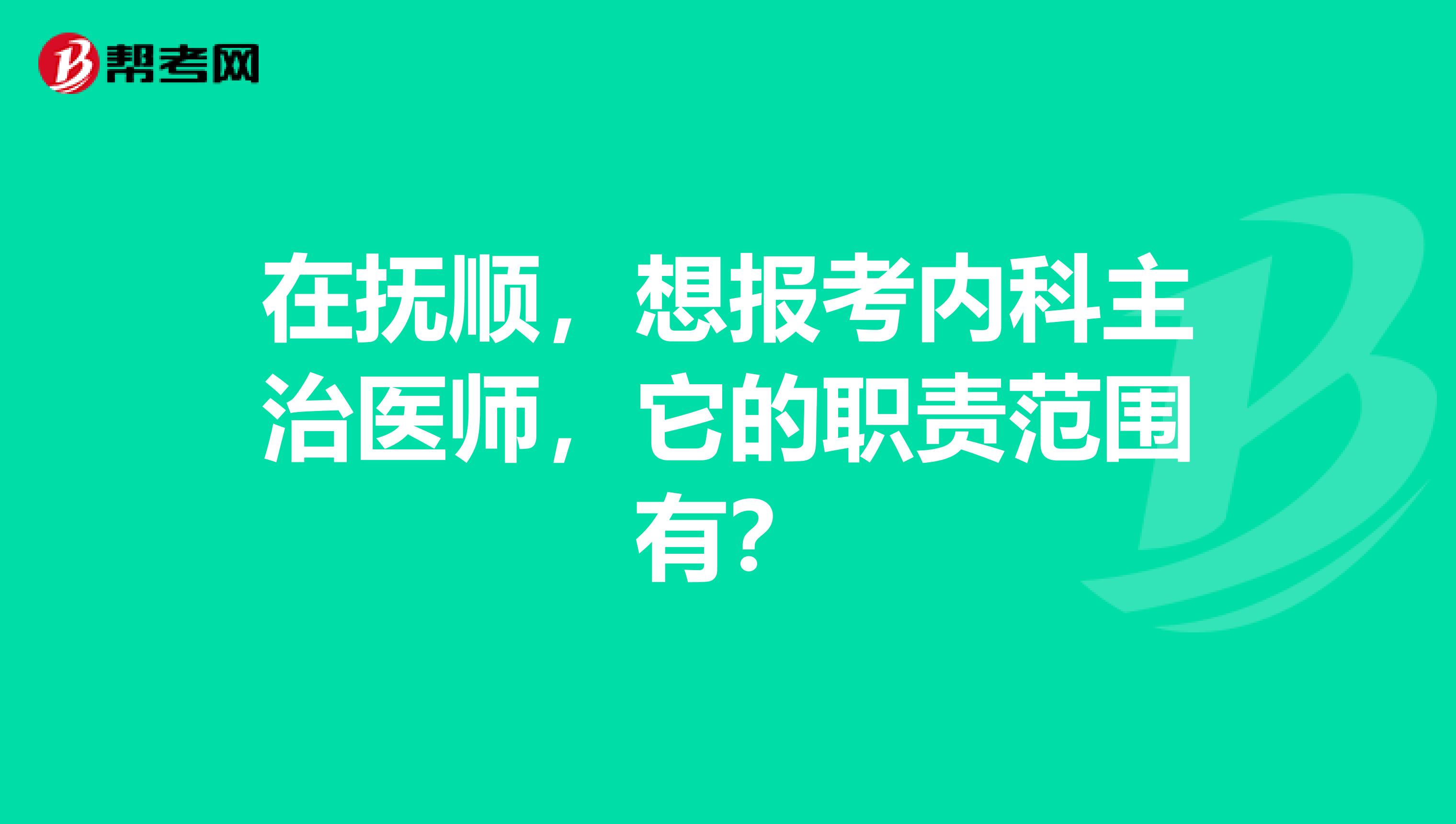 在撫順，想報(bào)考內(nèi)科主治醫(yī)師，它的職責(zé)范圍有？