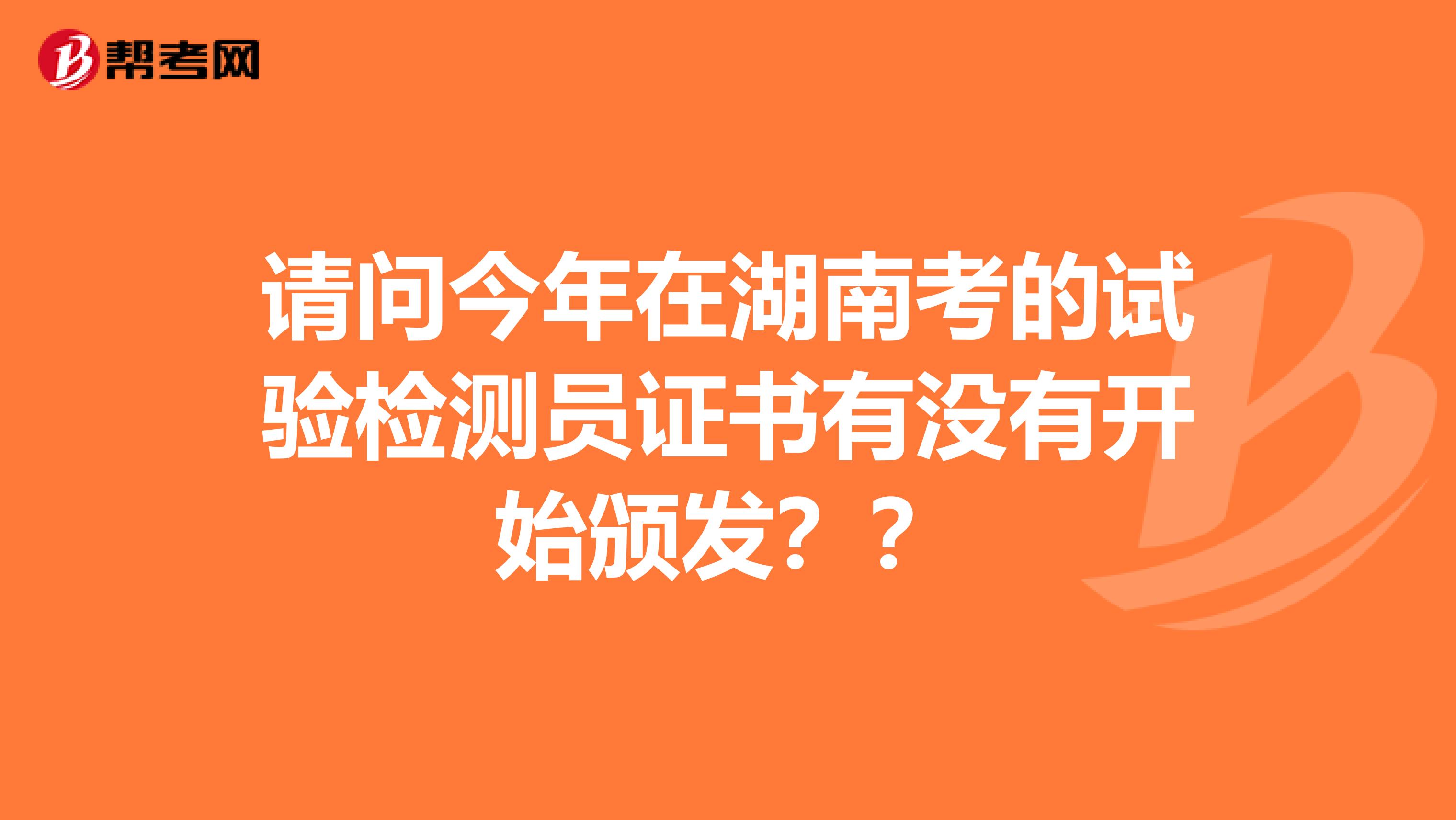 请问今年在湖南考的试验检测员证书有没有开始颁发？？