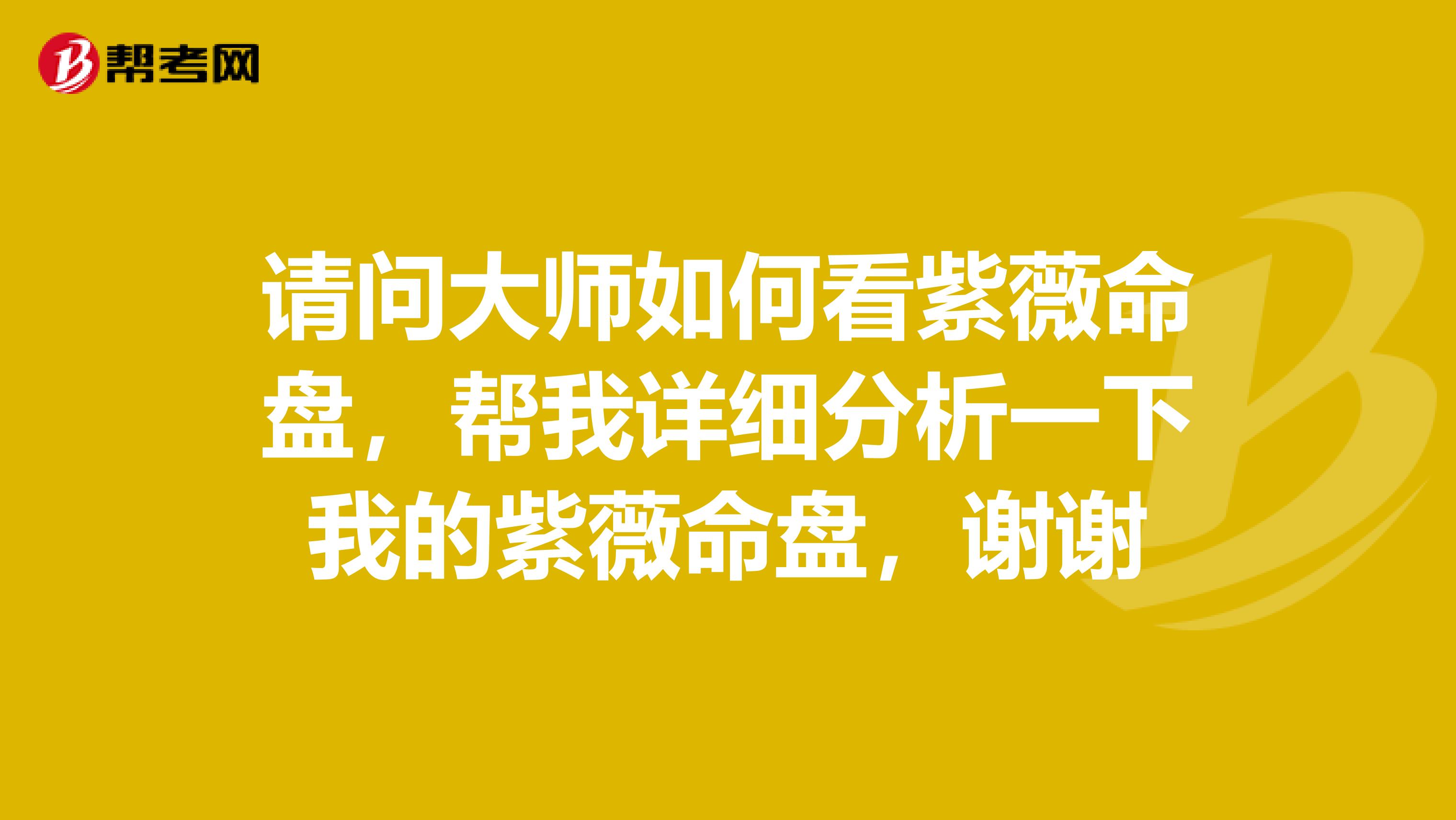 请问大师如何看紫薇命盘，帮我详细分析一下我的紫薇命盘，谢谢