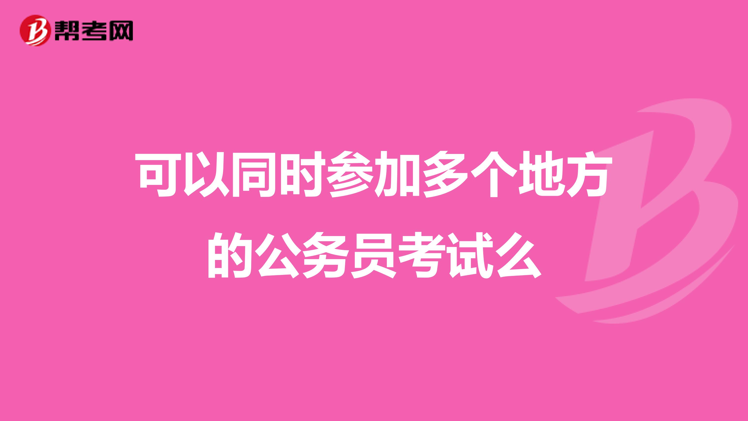 可以同时参加多个地方的公务员考试么