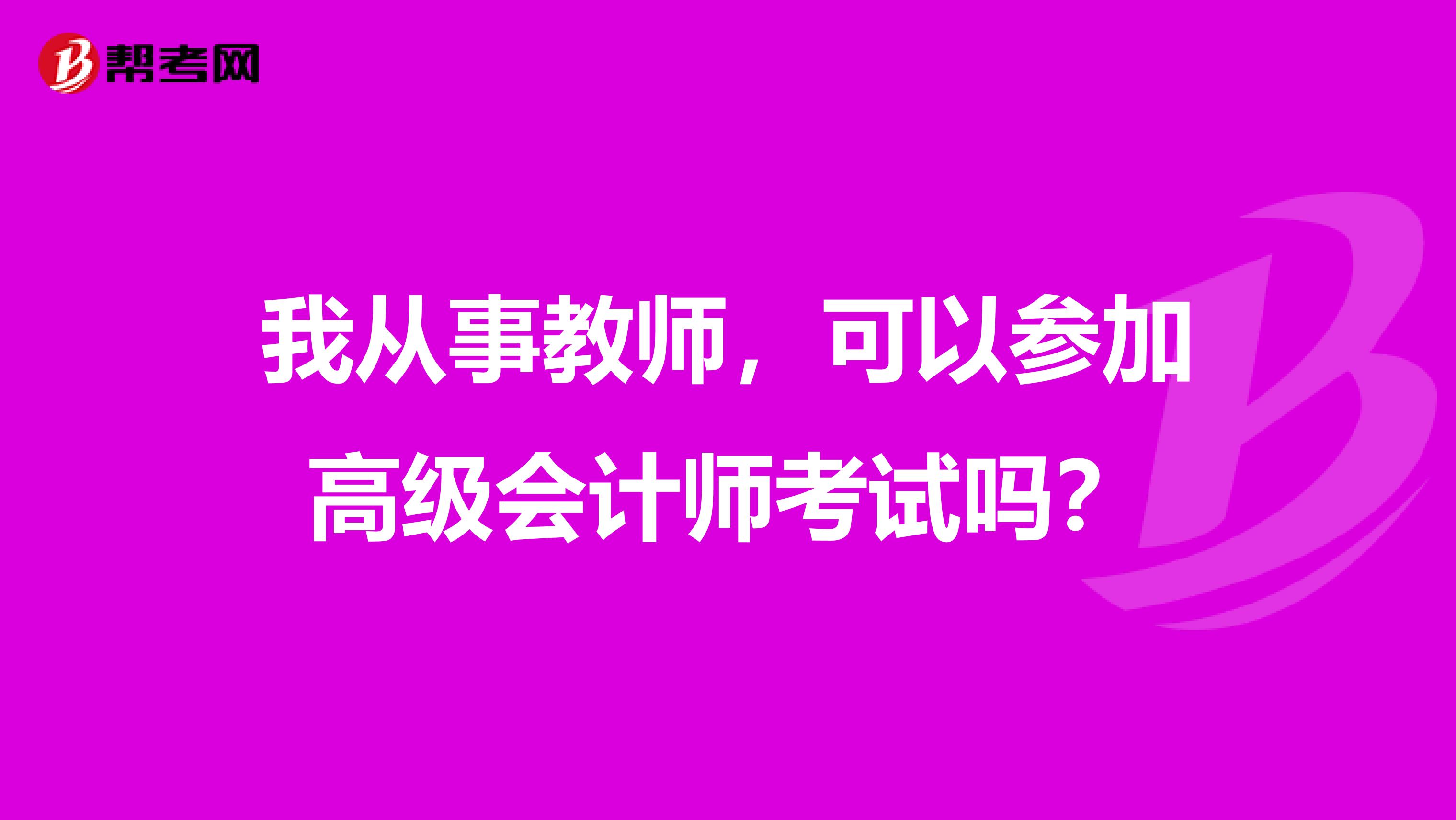 我从事教师，可以参加高级会计师考试吗？