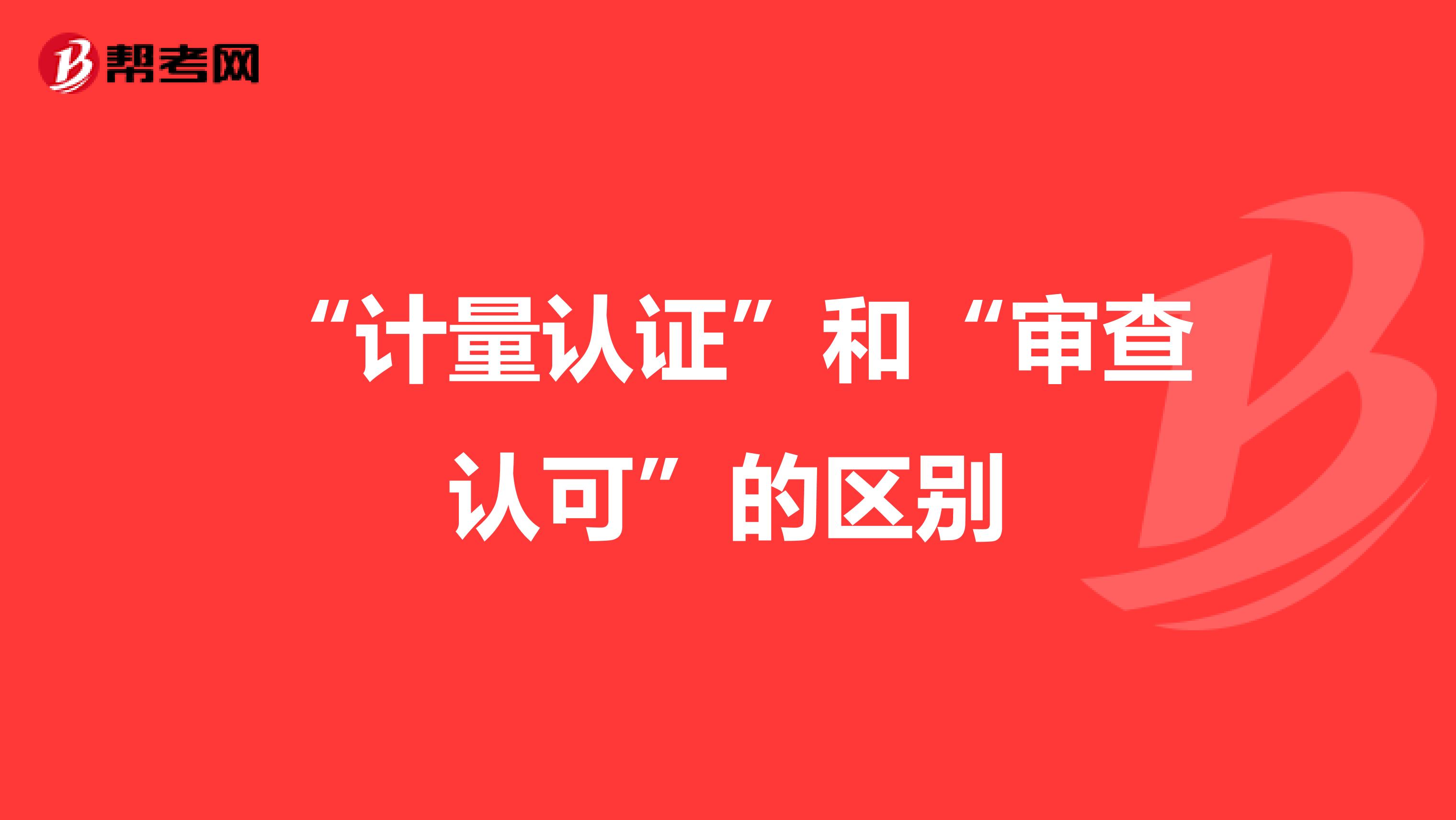 “计量认证”和“审查认可”的区别