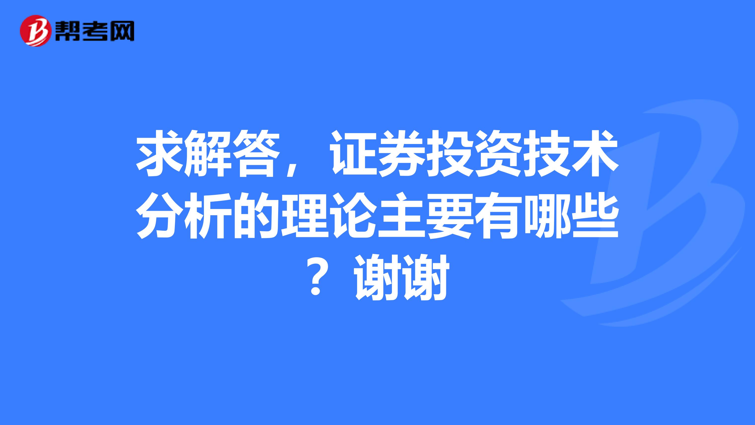 求解答，证券投资技术分析的理论主要有哪些？谢谢