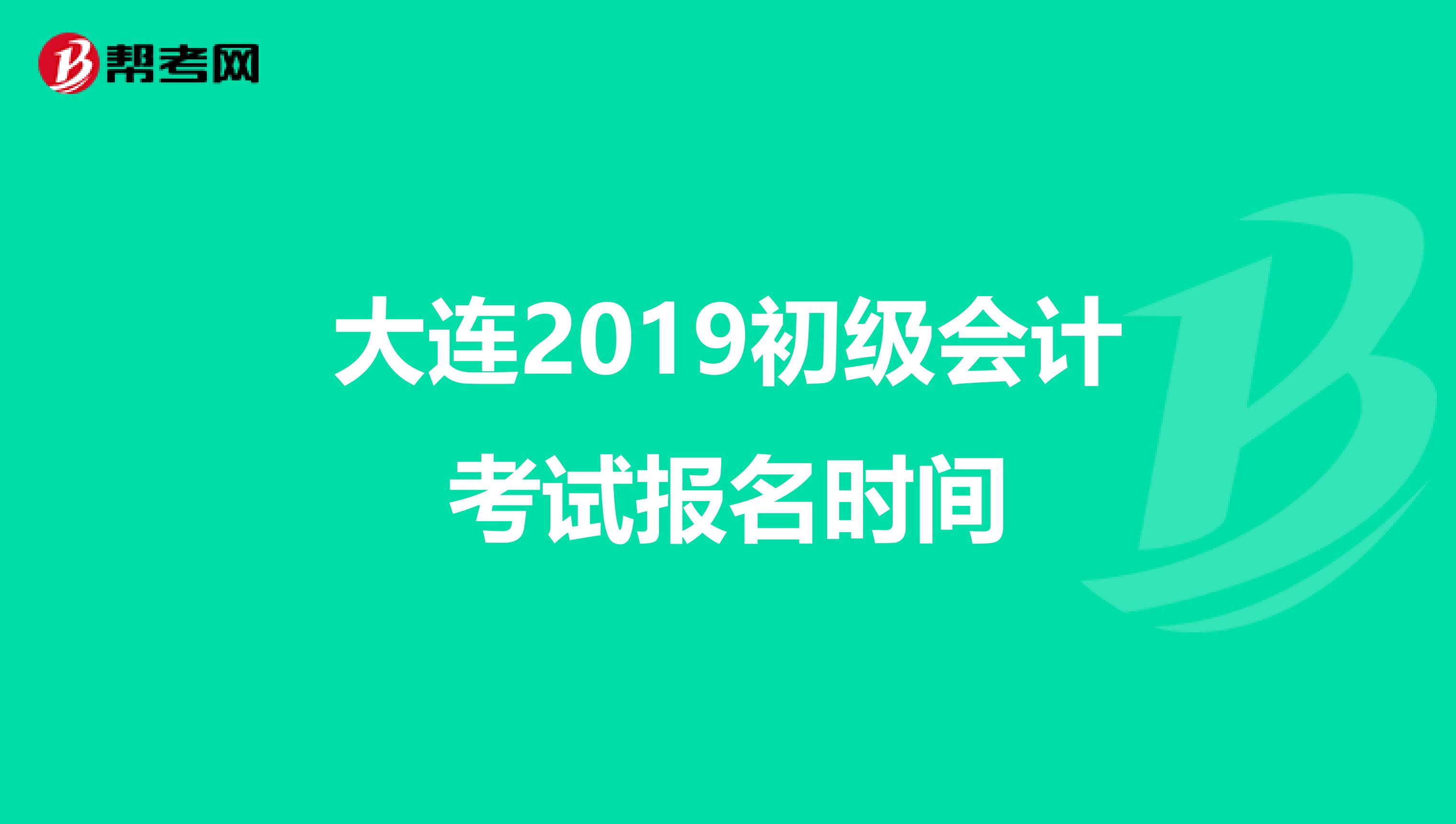 大连2019初级会计考试报名时间