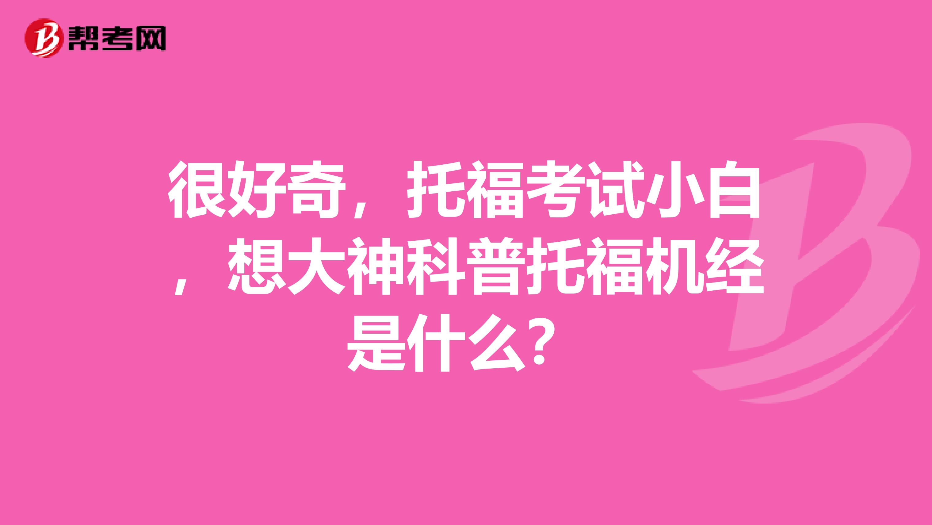 很好奇,托福考试小白,想大神科普托福机经是什么?