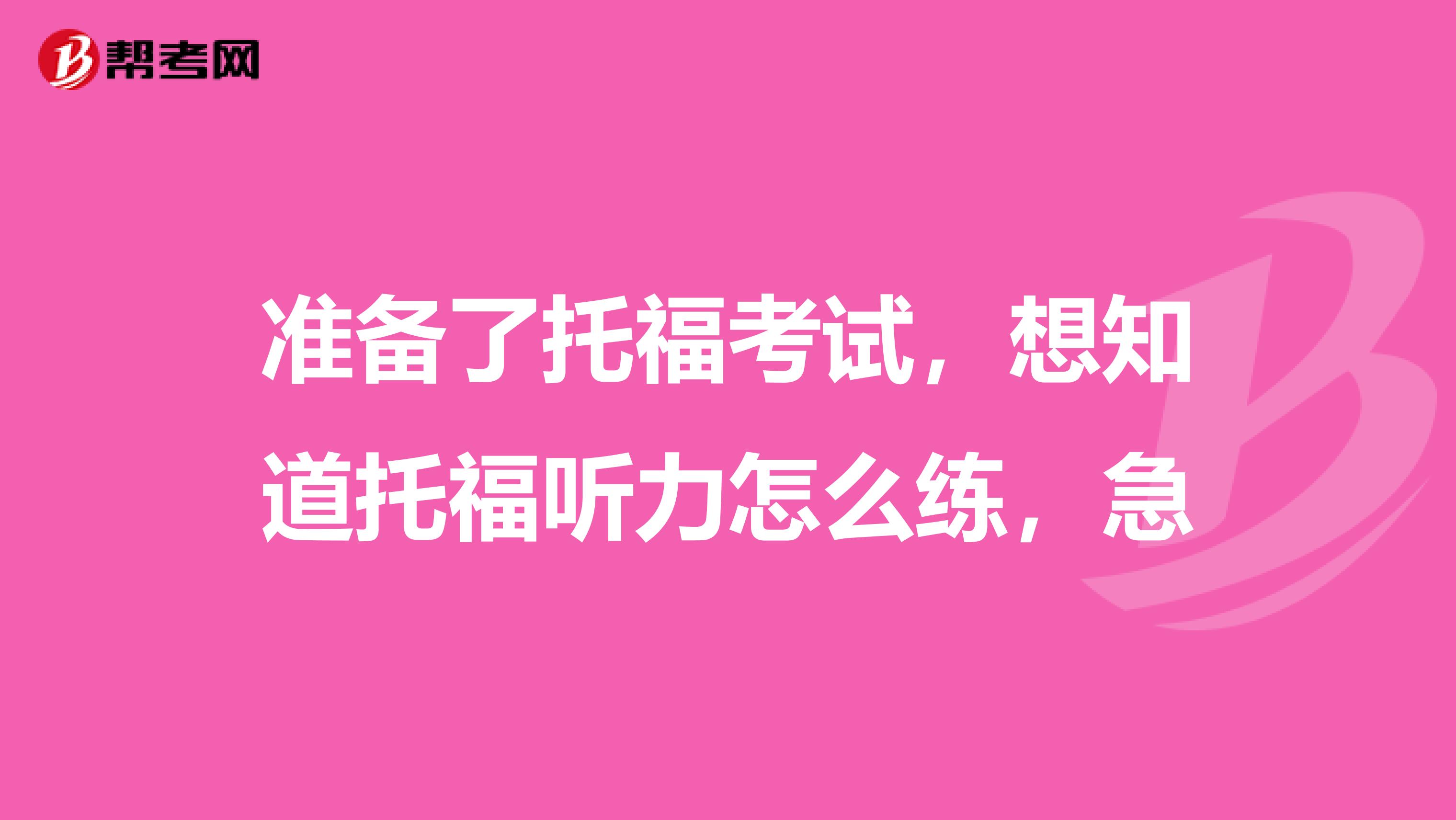准备了托福考试,想知道托福听力怎么练,急