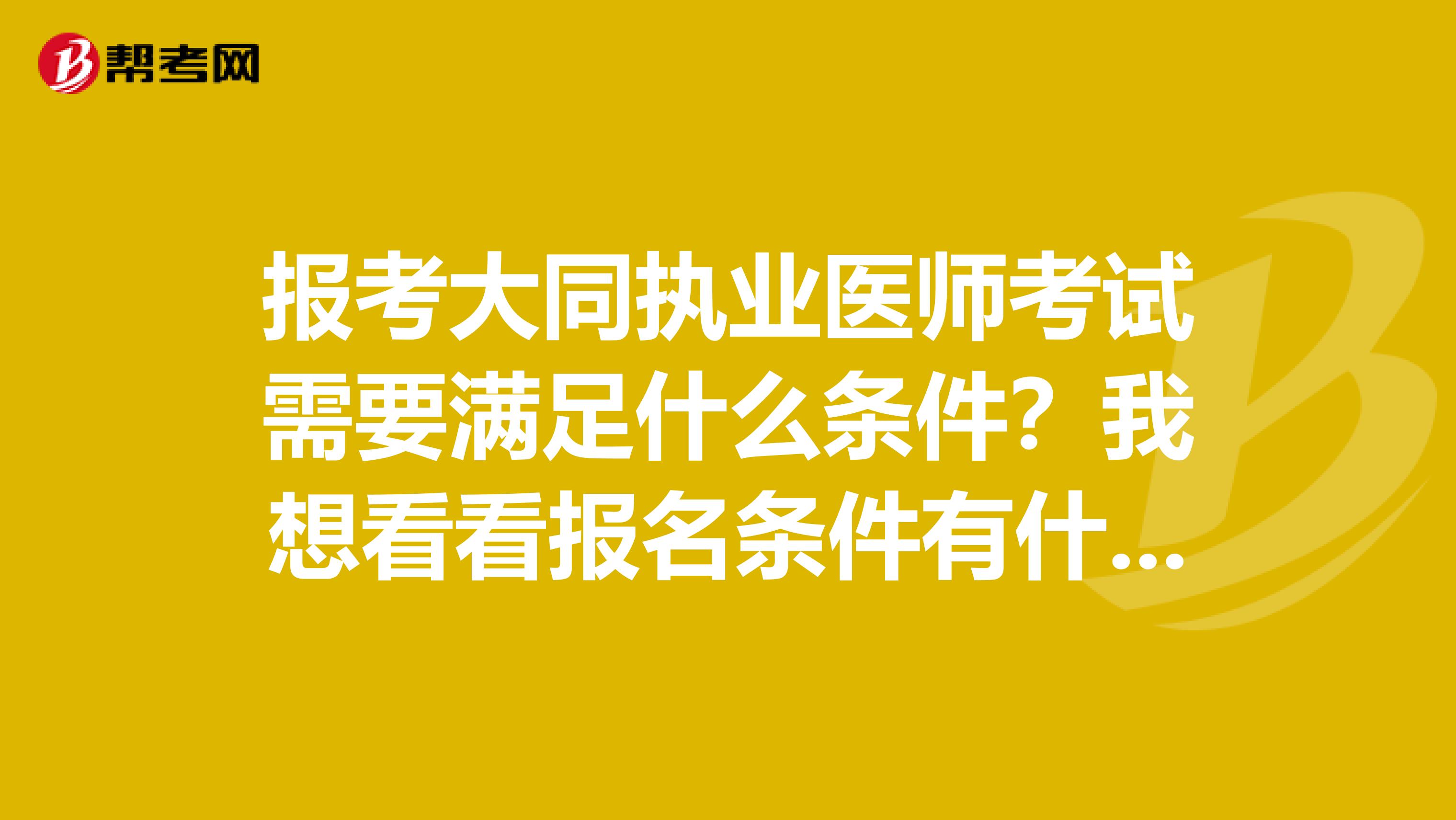 报考大同执业医师考试需要满足什么条件？我想看看报名条件有什么？