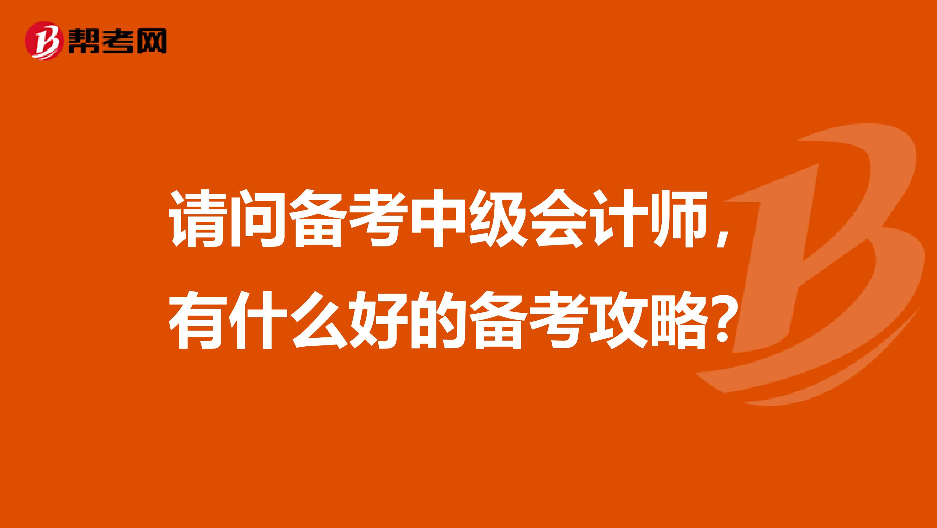 请问备考中级会计师,有什么好的备考攻略?