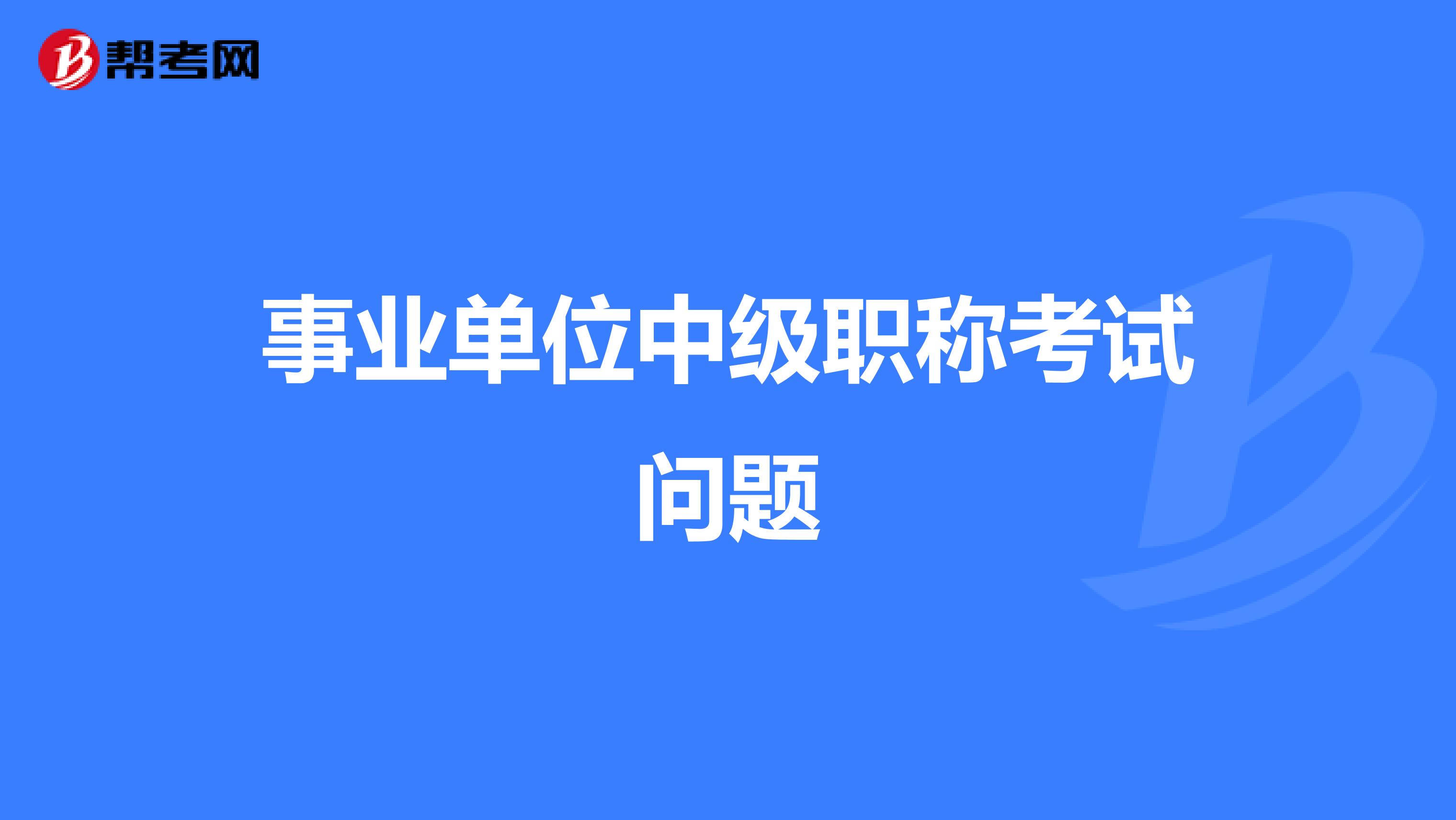 事业单位中级职称考试问题