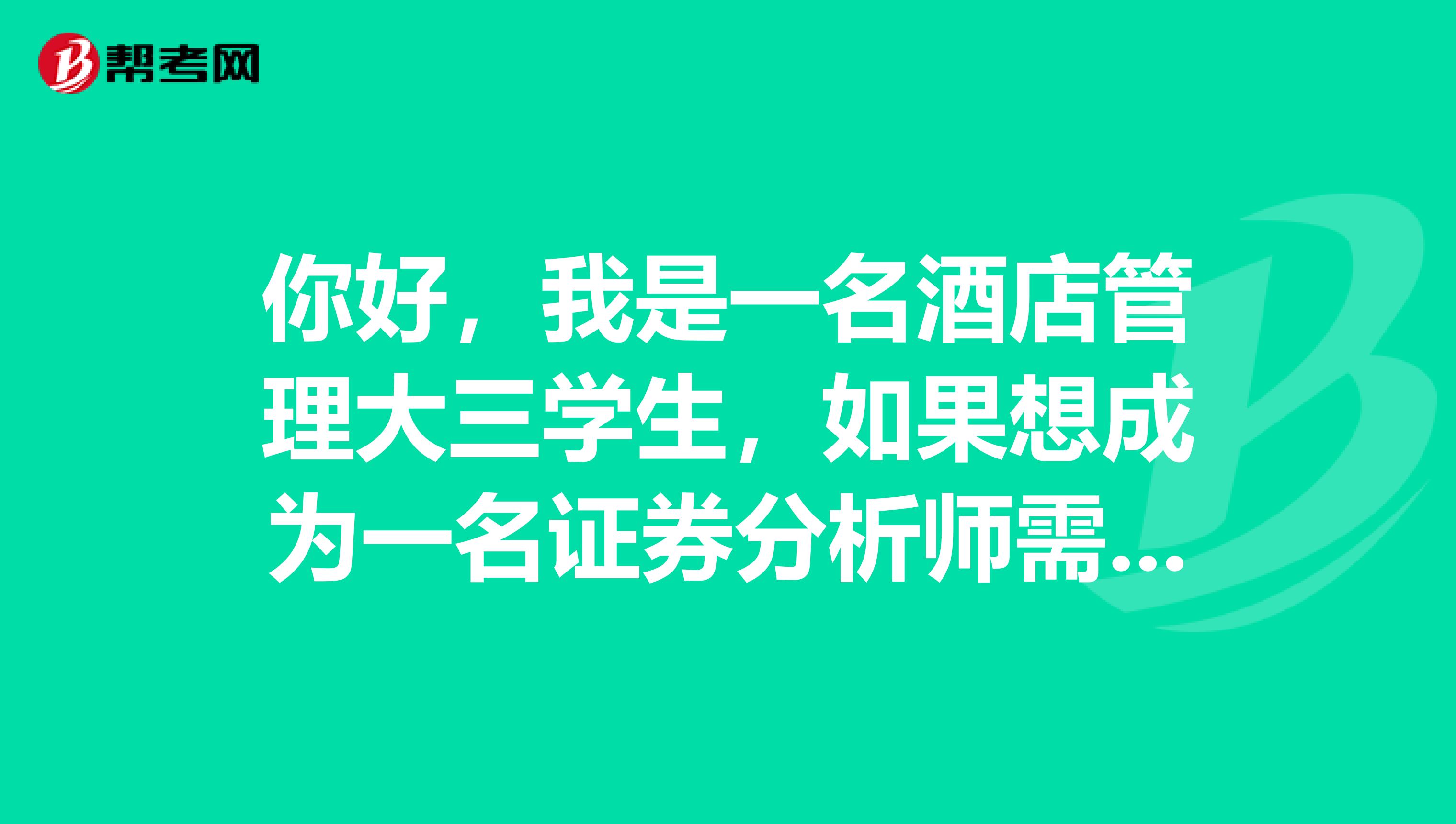 你好，我是一名酒店管理大三学生，如果想成为一名证券分析师需要具备哪些条件？
