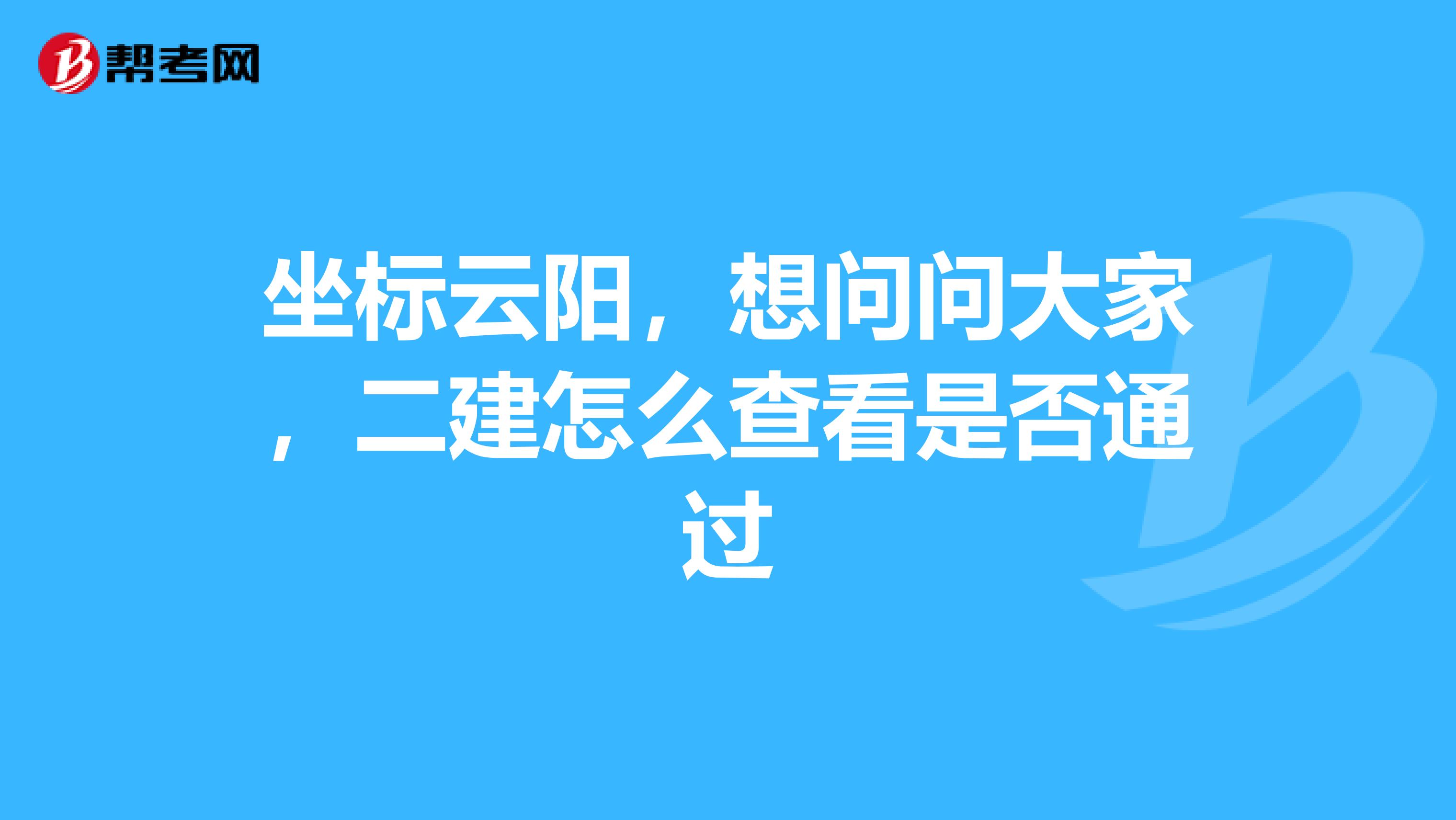 坐标云阳，想问问大家，二建怎么查看是否通过