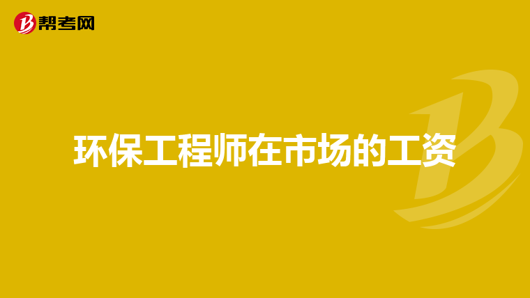 环保工程师在市场的工资