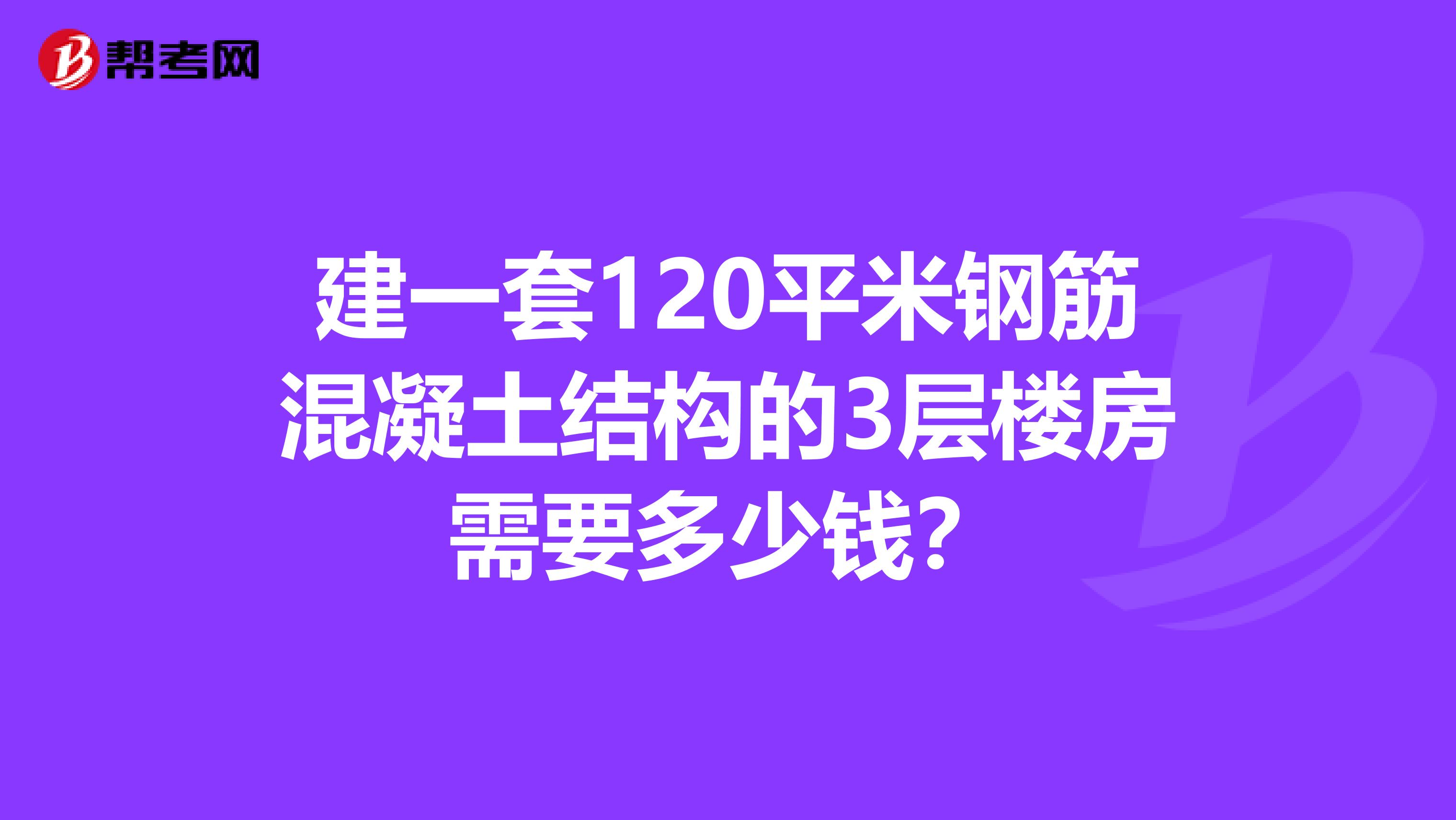 建一套120平米钢筋混凝土结构的3层楼房需要多少钱?