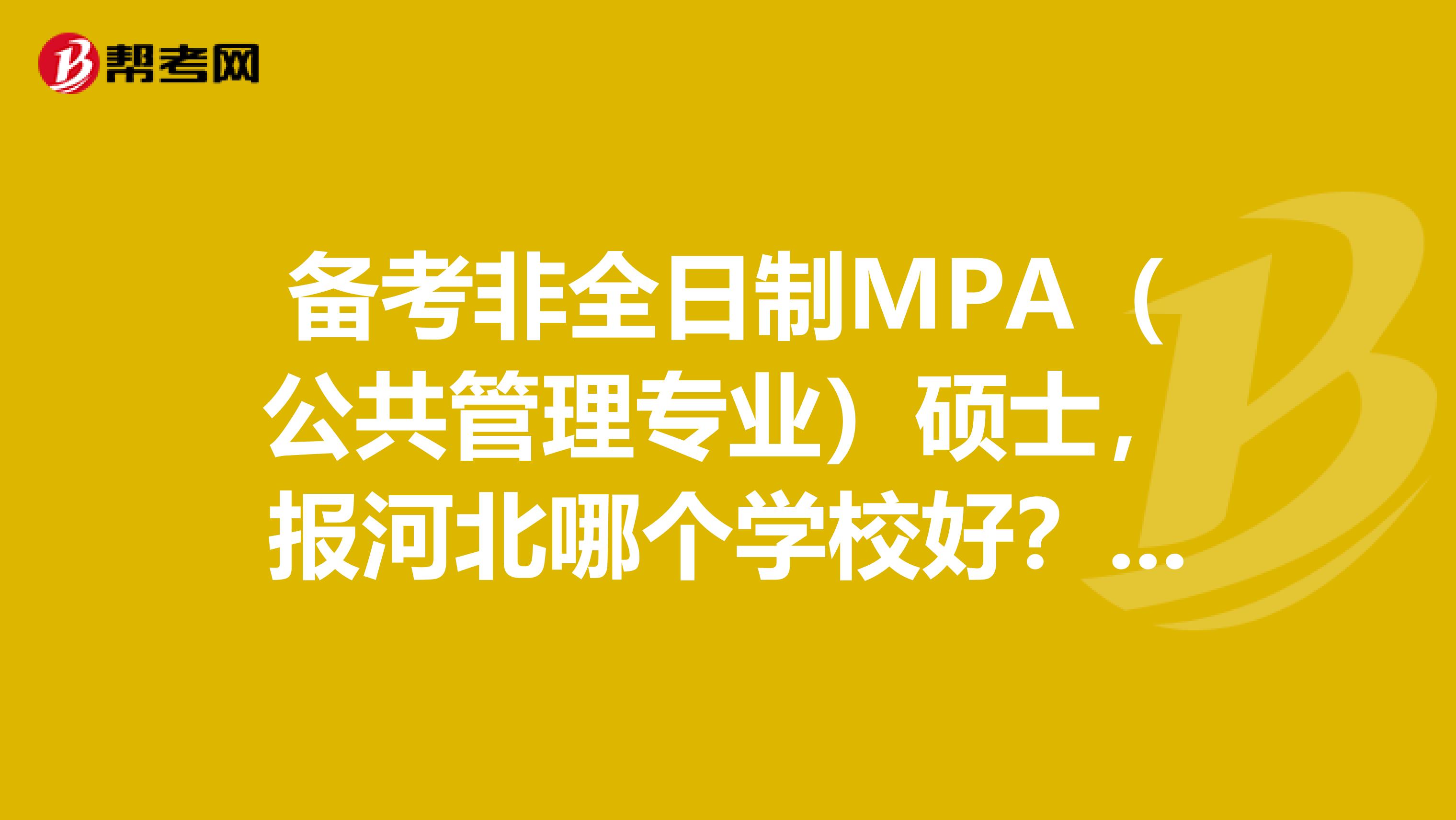 备考非全日制MPA（公共管理专业）硕士，报河北哪个学校好？如河北师范大学和河北科技大学哪个好？
