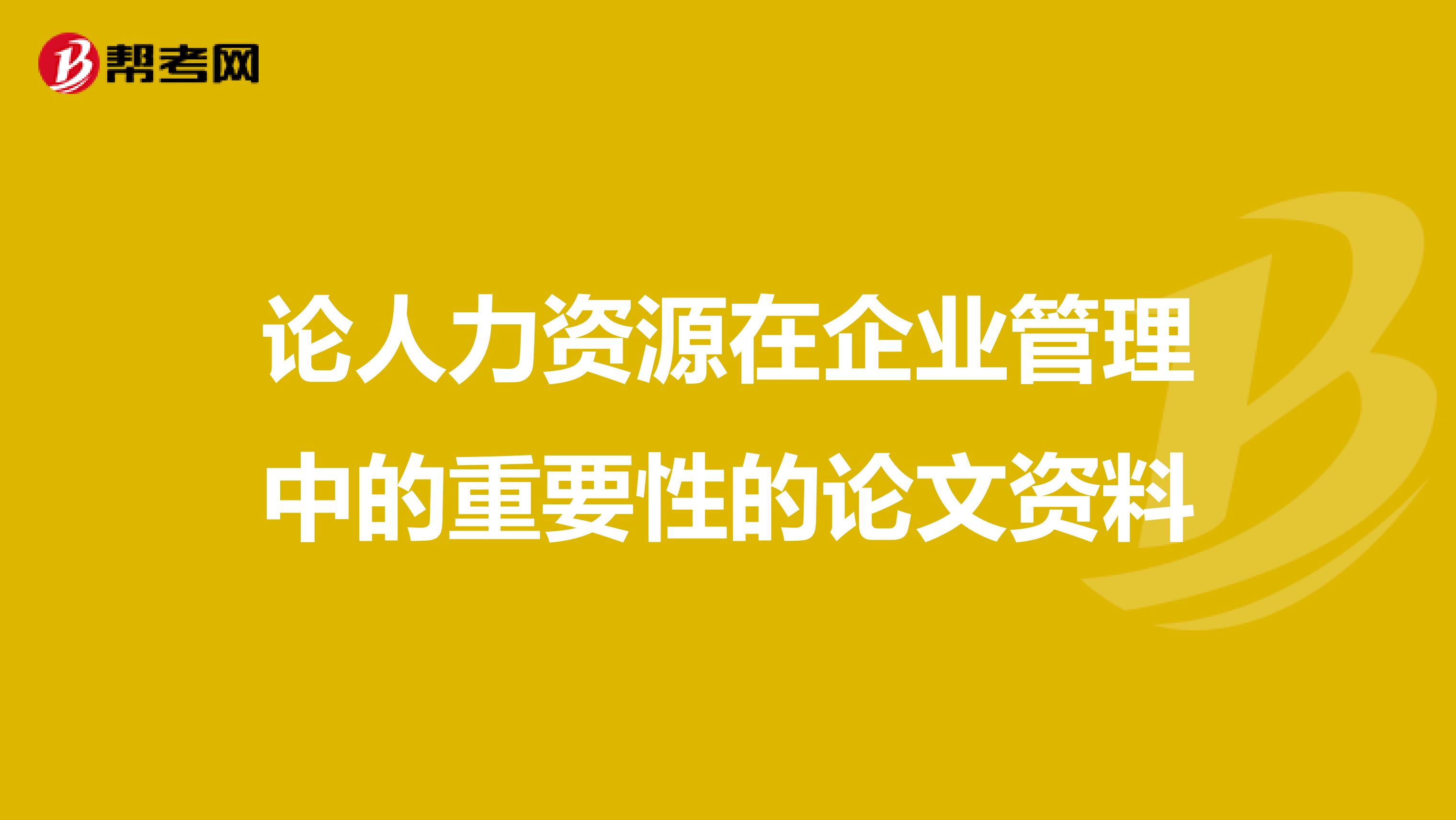 论人力资源在企业管理中的重要性的论文资料