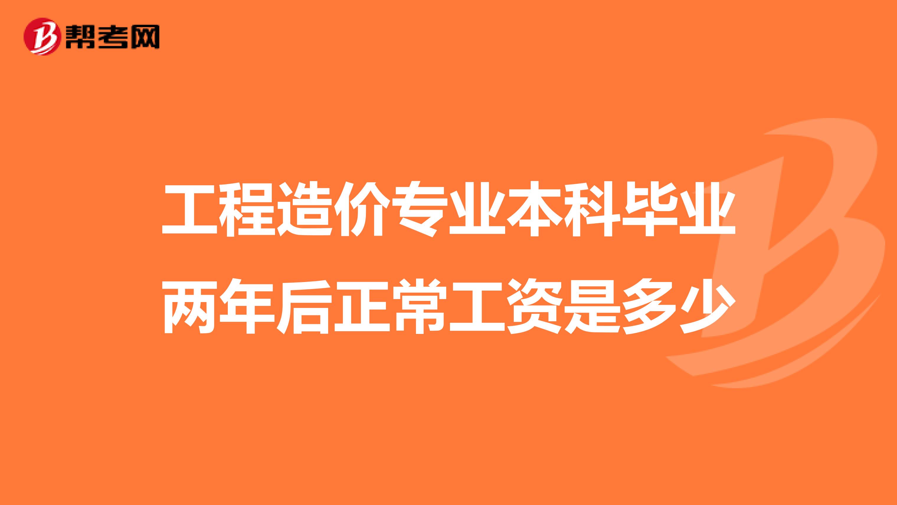 工程造价专业本科毕业两年后正常工资是多少