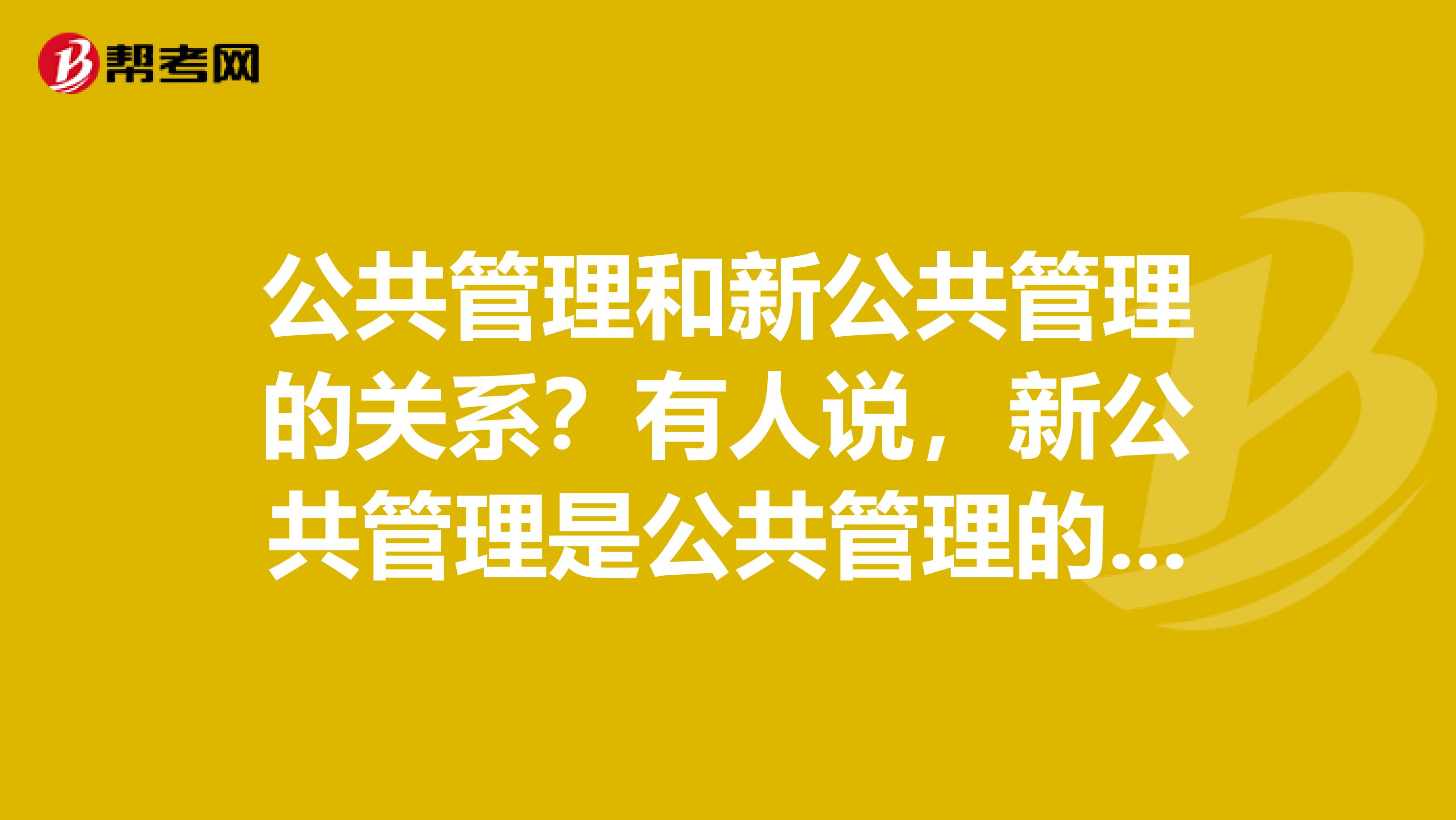 公共管理和新公共管理的关系?有人说,新公共管理是公共管理的一个流派,那公共管理还有哪些流派?