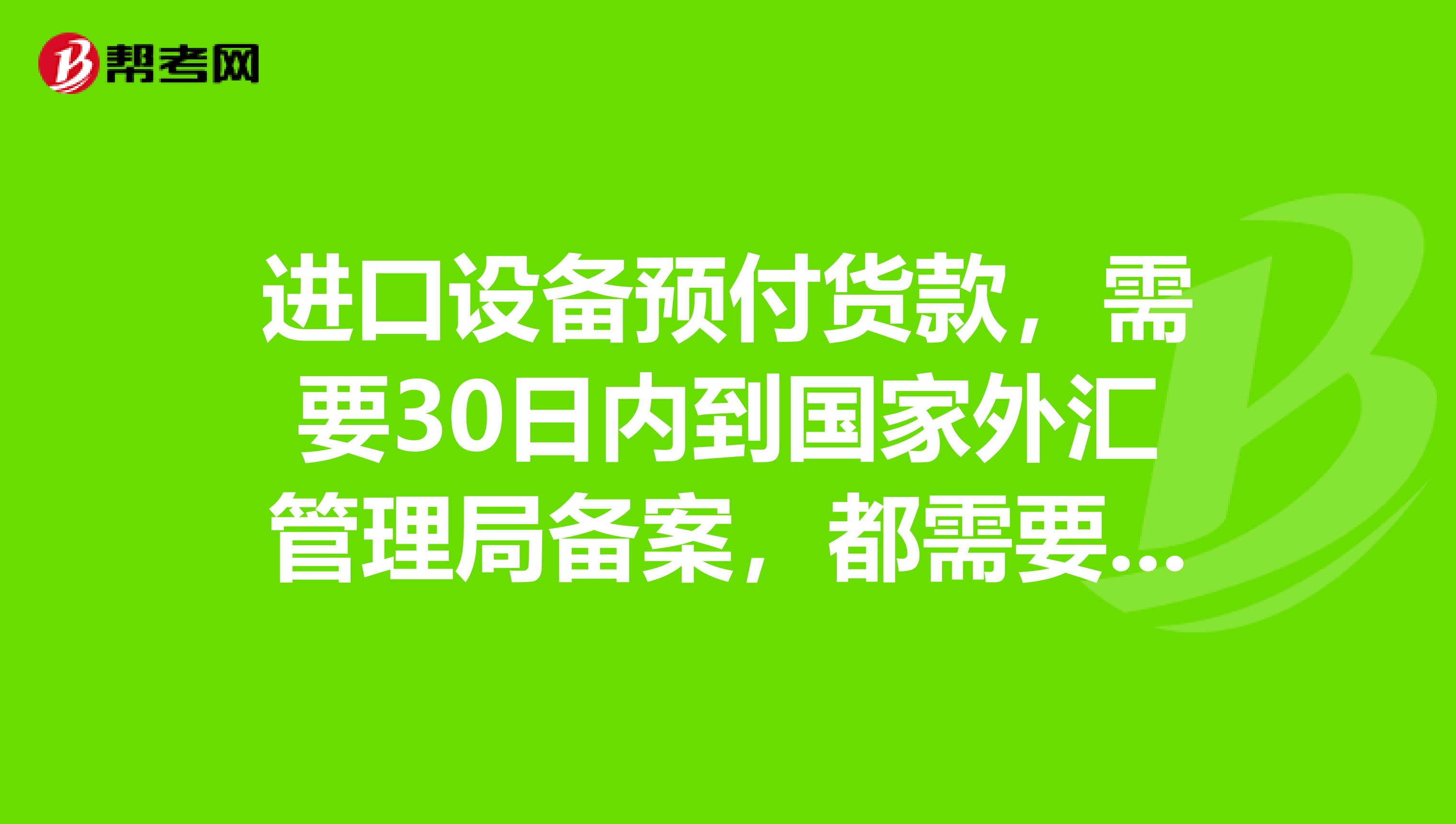 进口设备预付货款,需要30日内到国家外汇管理局备案,都需要什么资料,怎么办理?请各位高手指点。