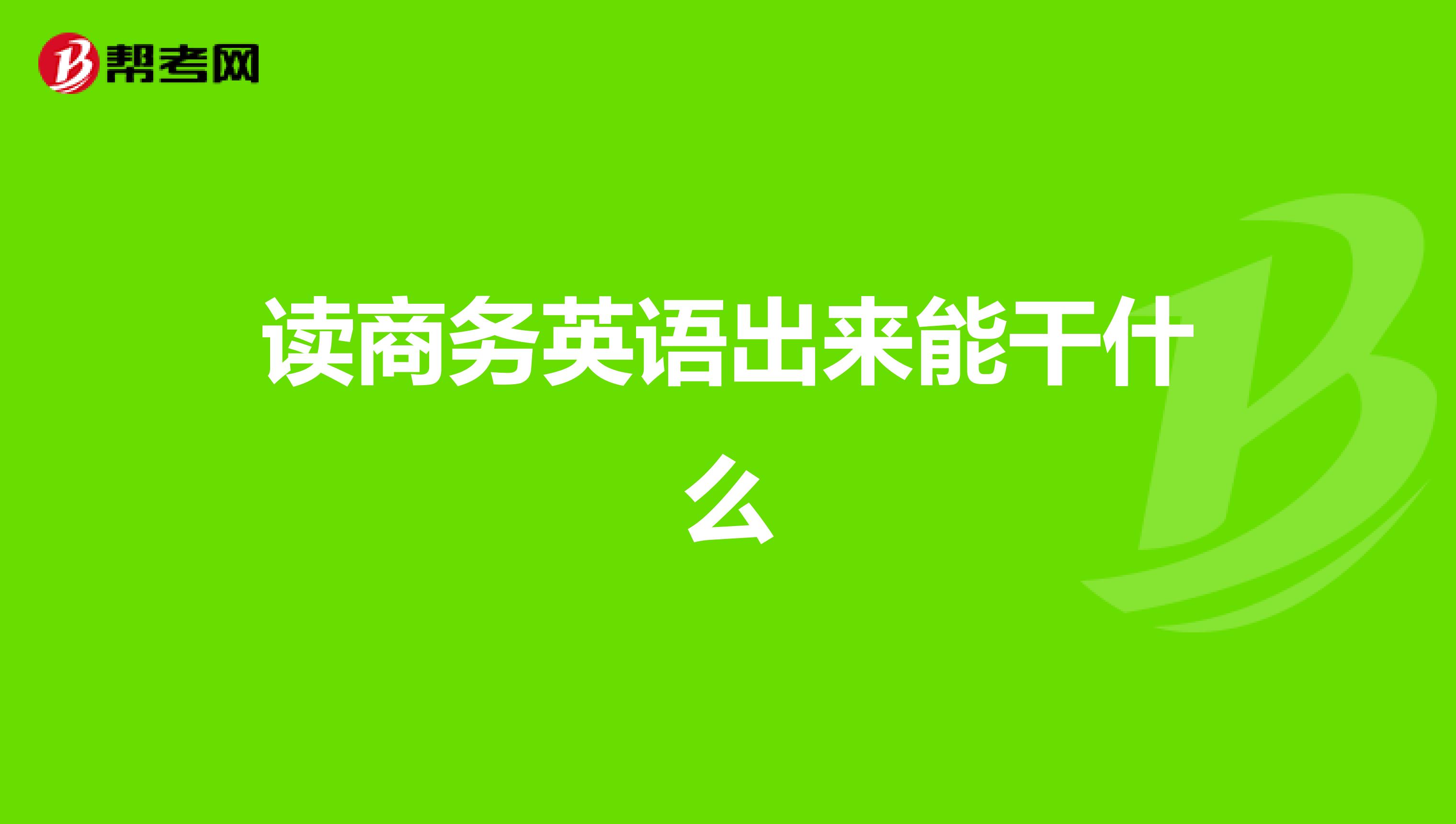 读商务英语出来能干什么