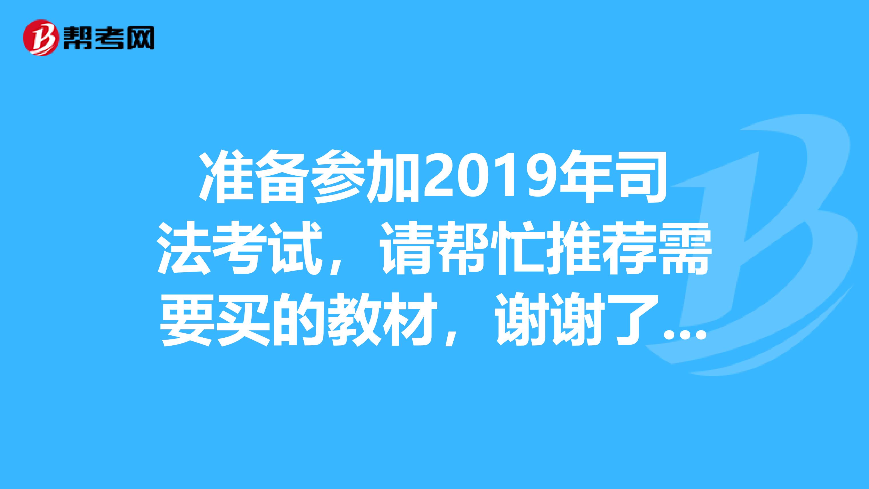 準(zhǔn)備參加2019年司法考試，請幫忙推薦需要買的教材，謝謝了還望分享一些司法考試的經(jīng)驗(yàn)和需要注意的地方