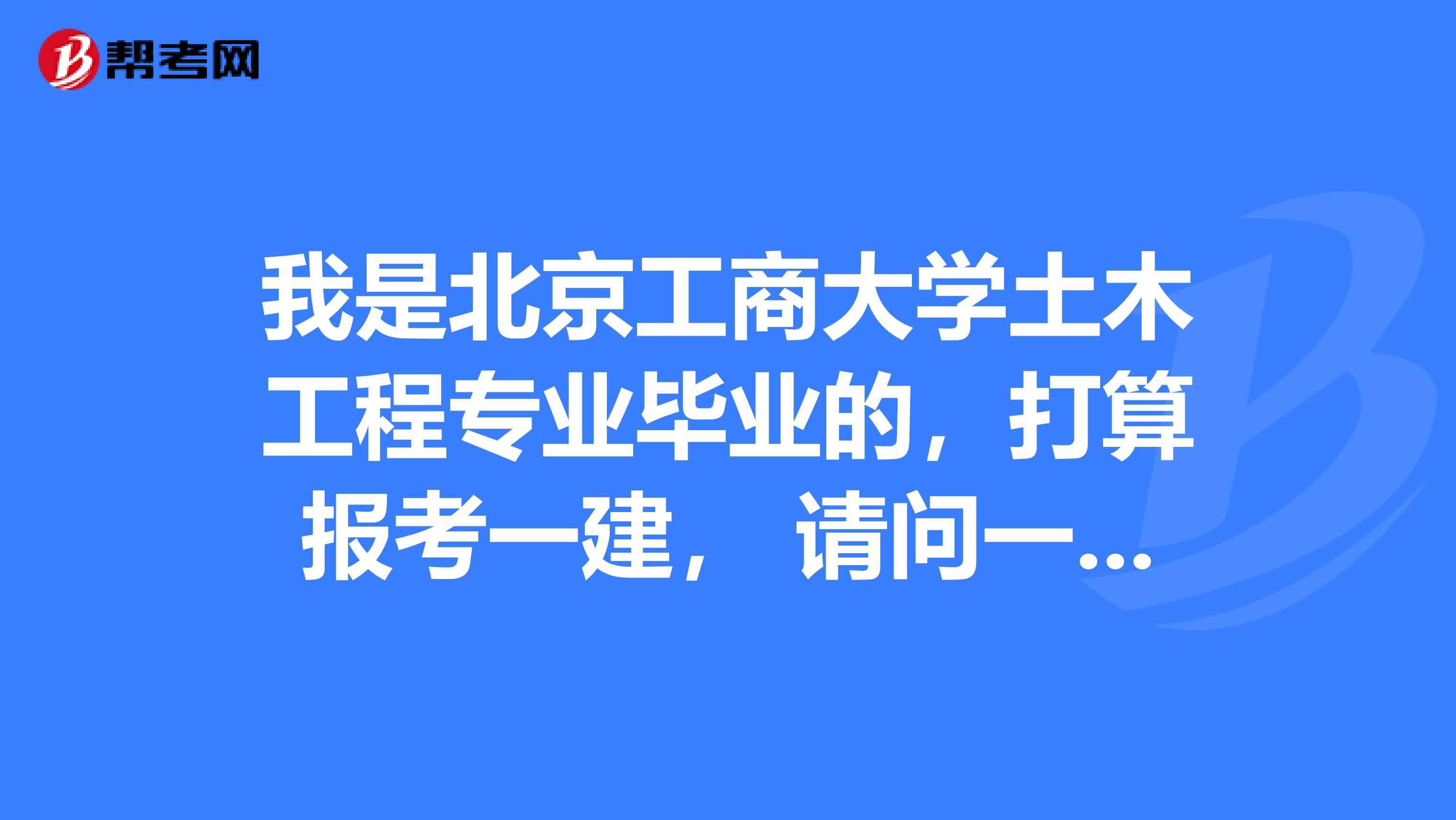 我是北京工商大学土木工程专业毕业的,打算报考一建, 请问一建的题型的什么样的啊?