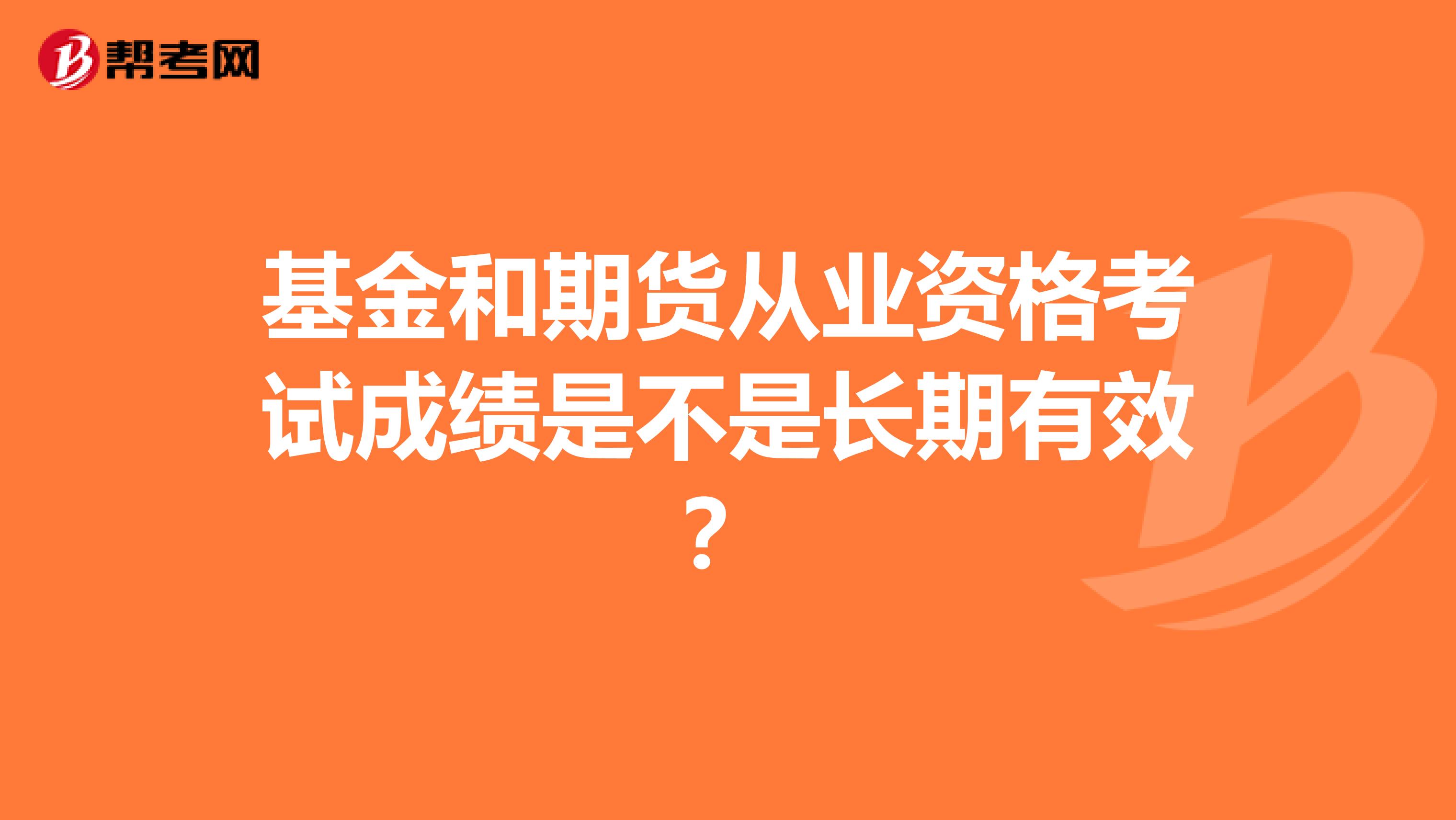 基金和期货从业资格考试成绩是不是长期有效？