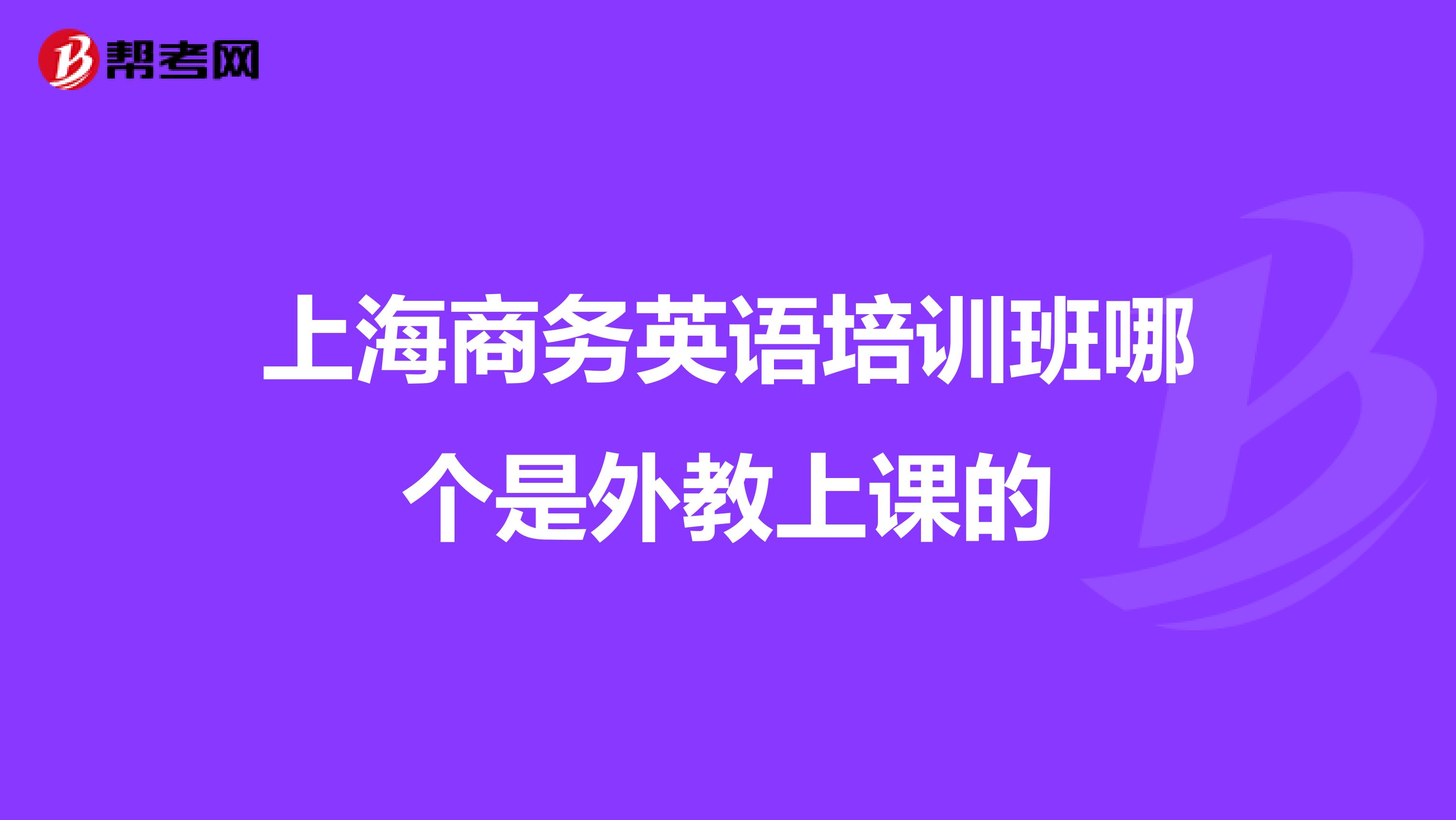 上海商务英语培训班哪个是外教上课的