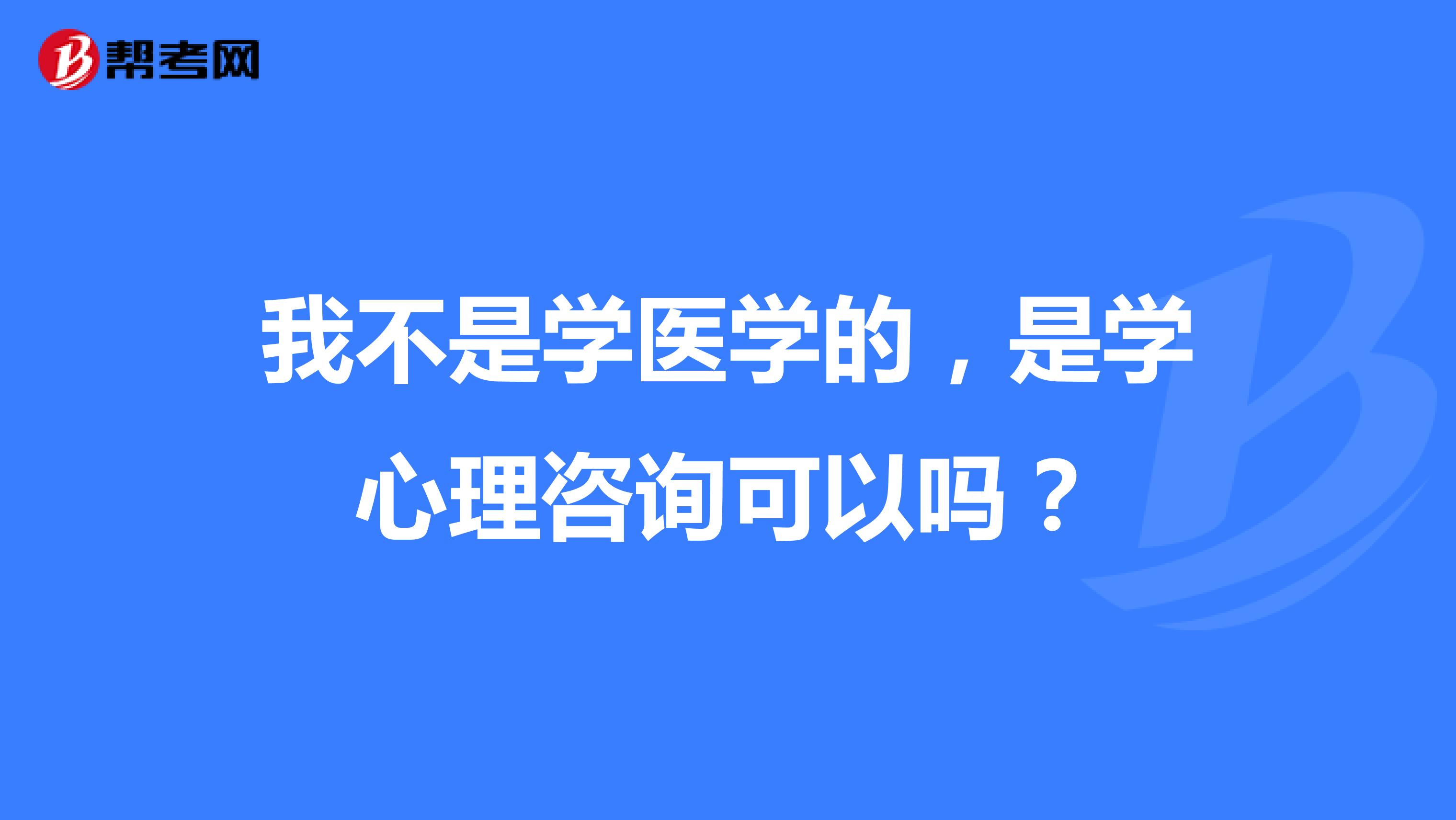 我不是学医学的，是学心理咨询可以吗？