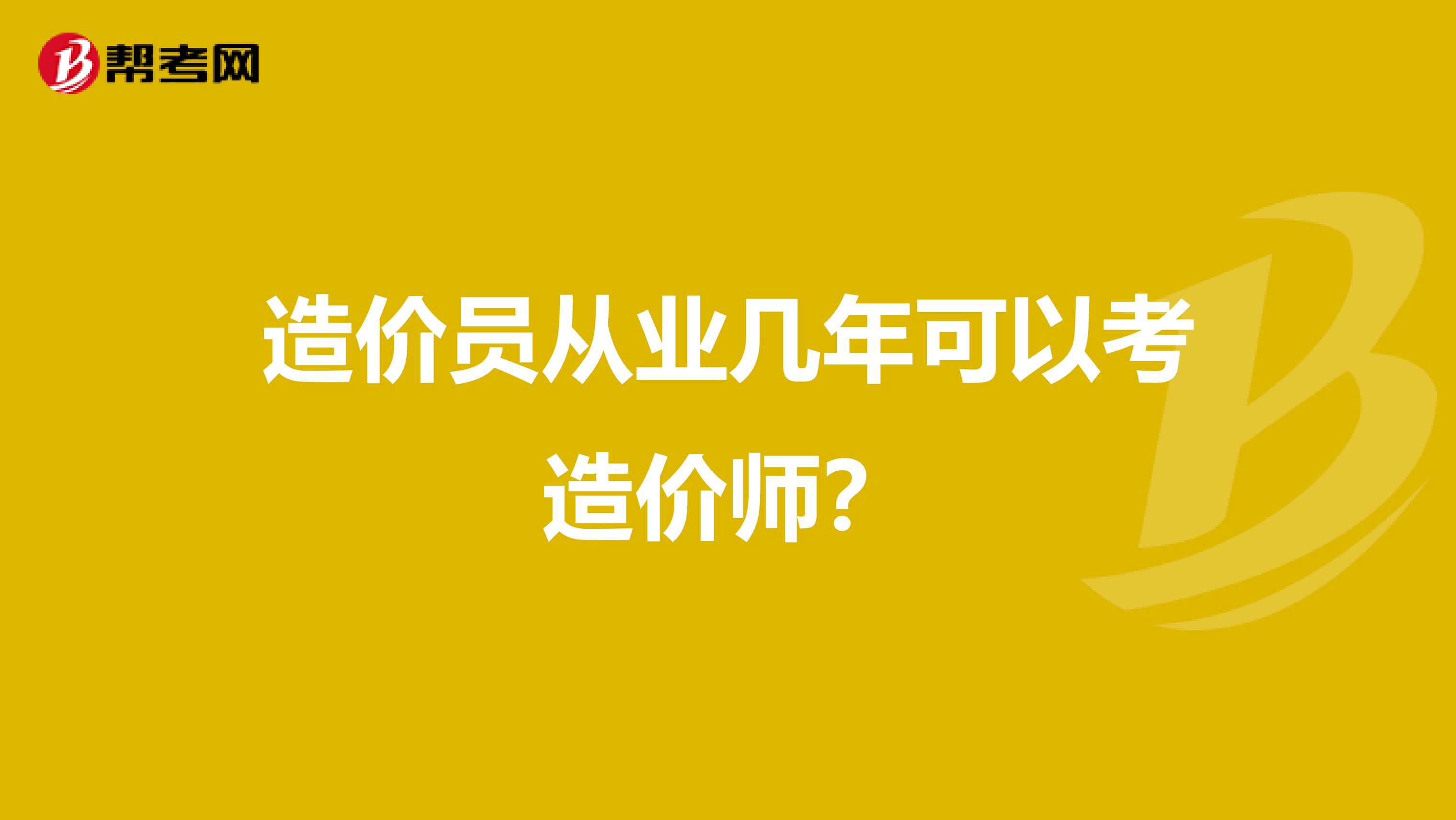 造价员从业几年可以考造价师?