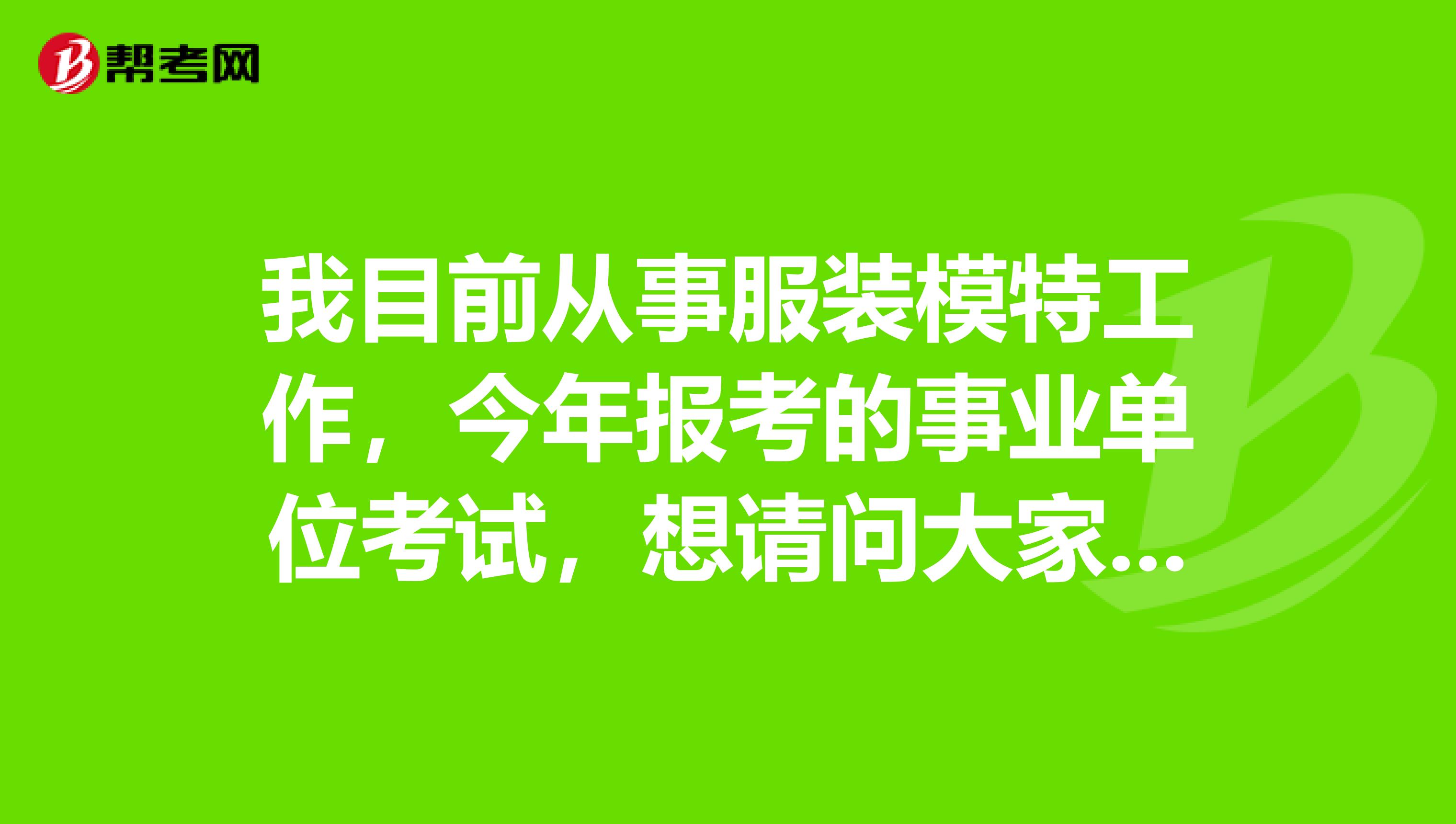 我目前从事服装模特工作，今年报考的事业单位考试，想请问大家事业单位考试面试难吗？如何有效备考啊？