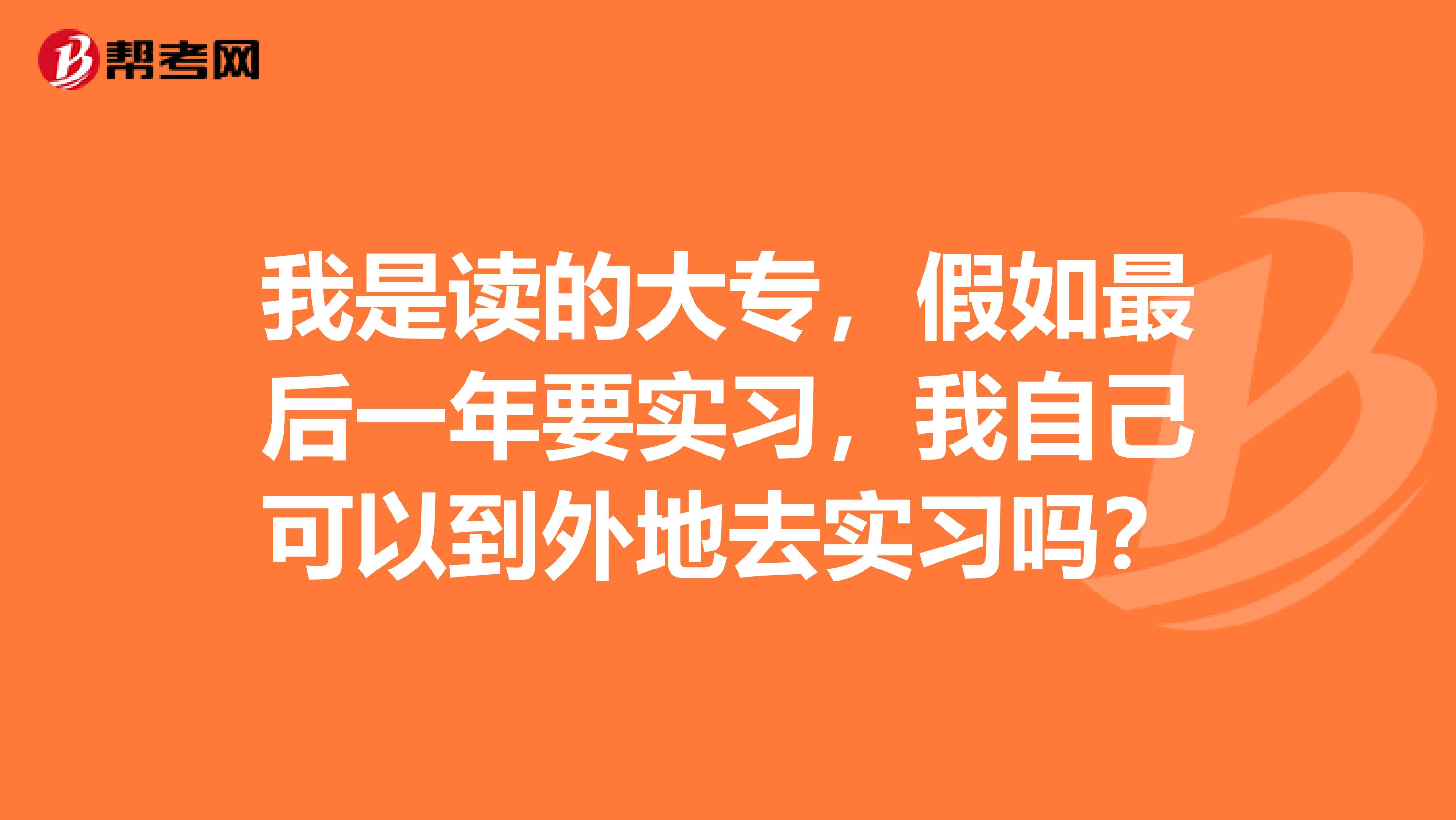 我是读的大专，假如最后一年要实习，我自己可以到外地去实习吗？