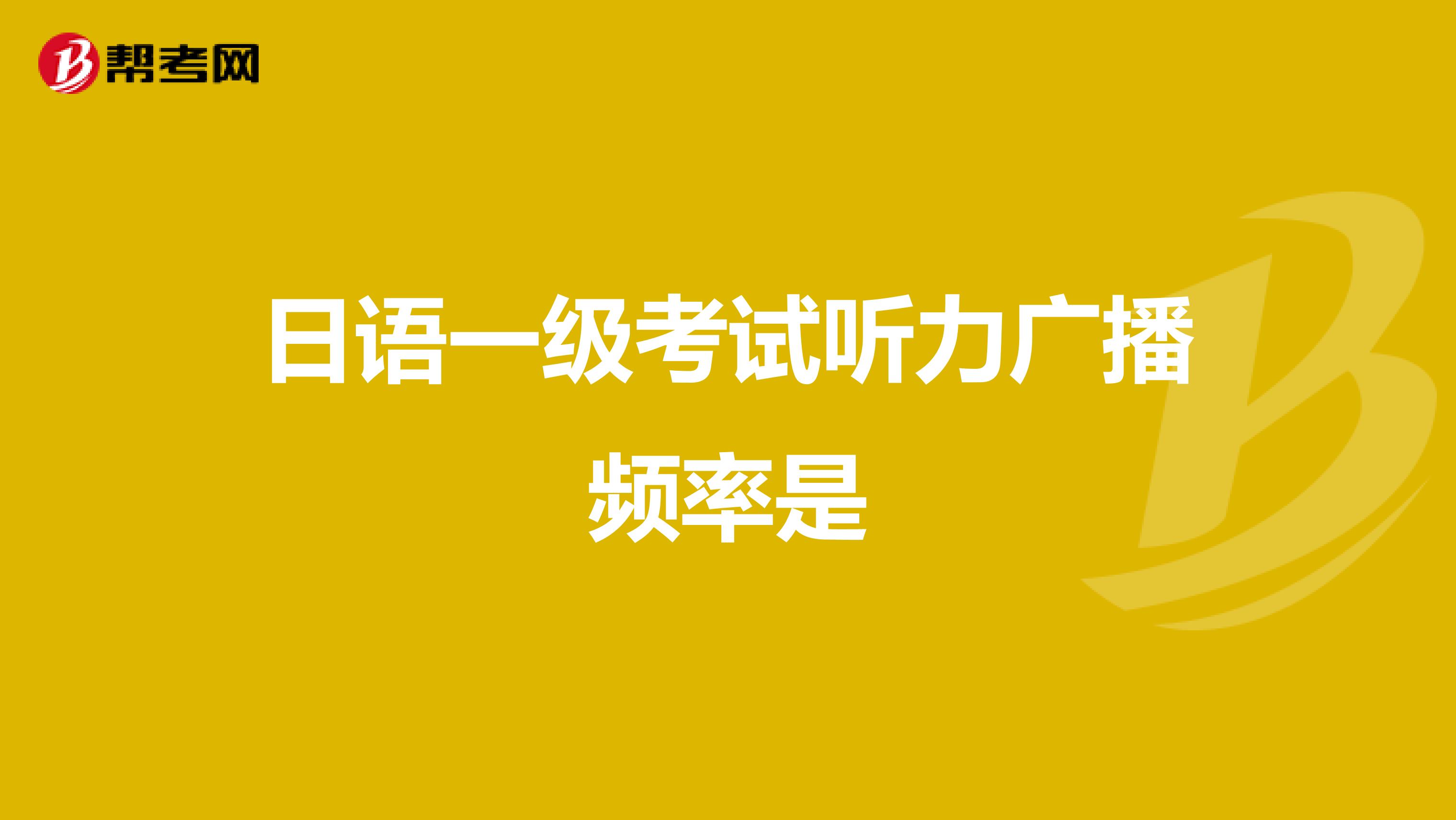 日語一級考試聽力廣播頻率是