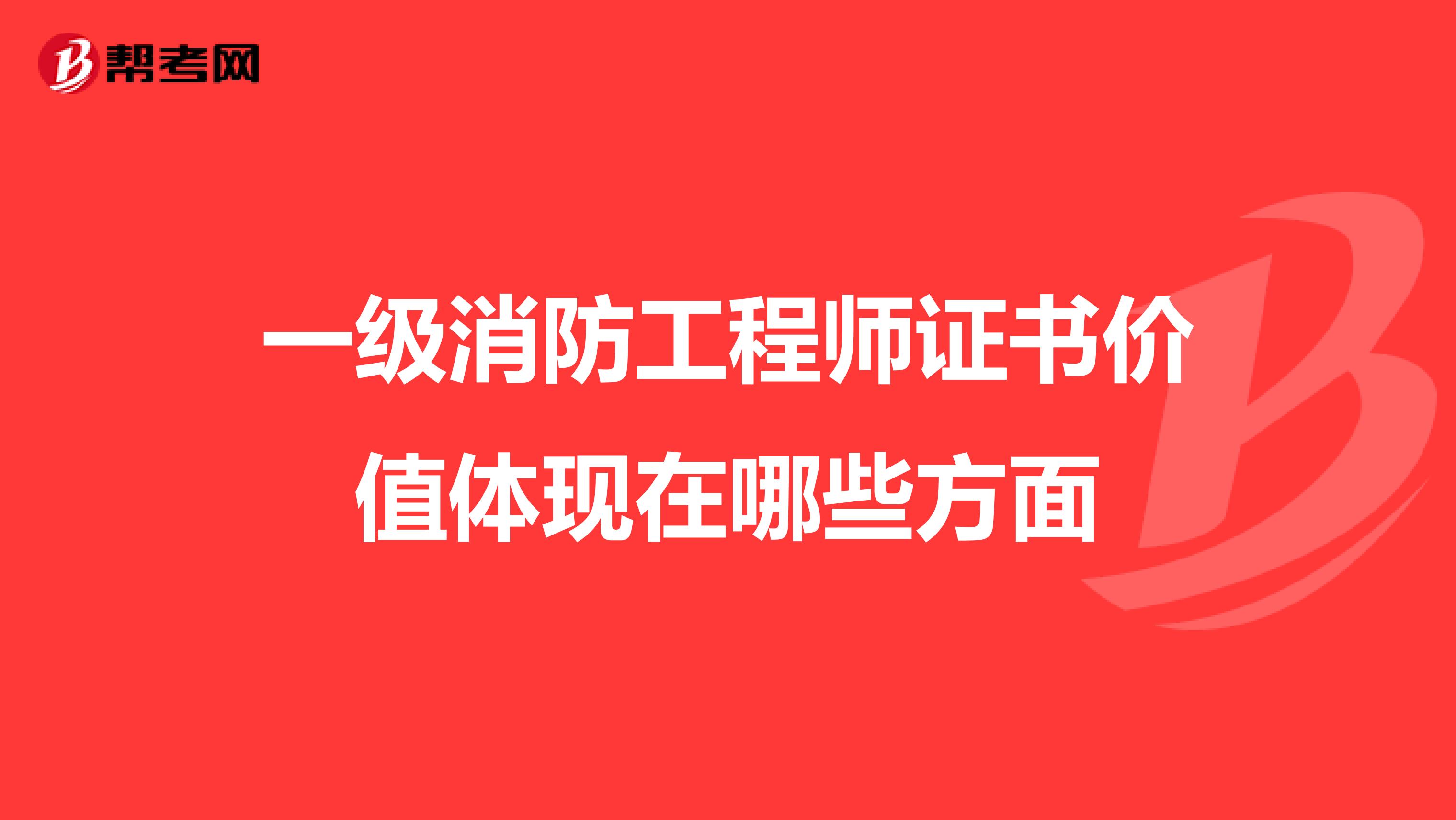 一级消防工程师证书价值体现在哪些方面