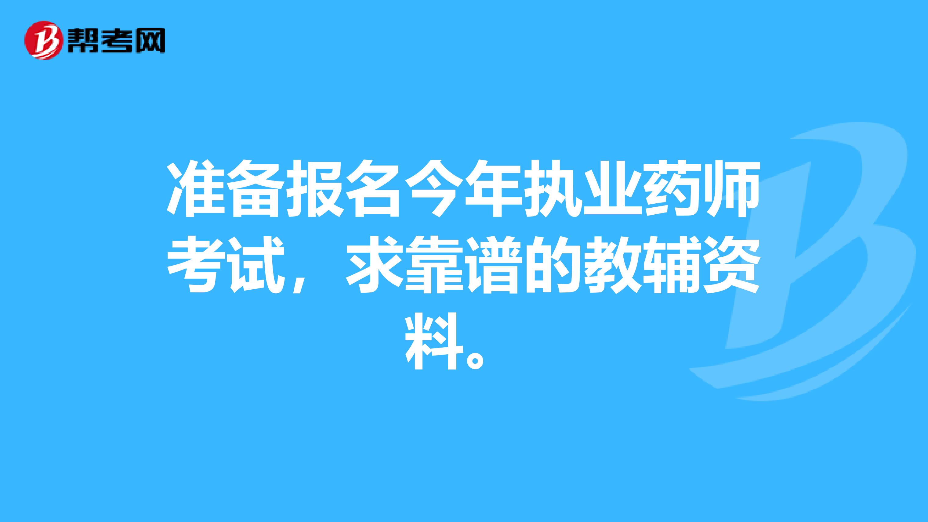 准备报名今年执业药师考试，求靠谱的教辅资料。