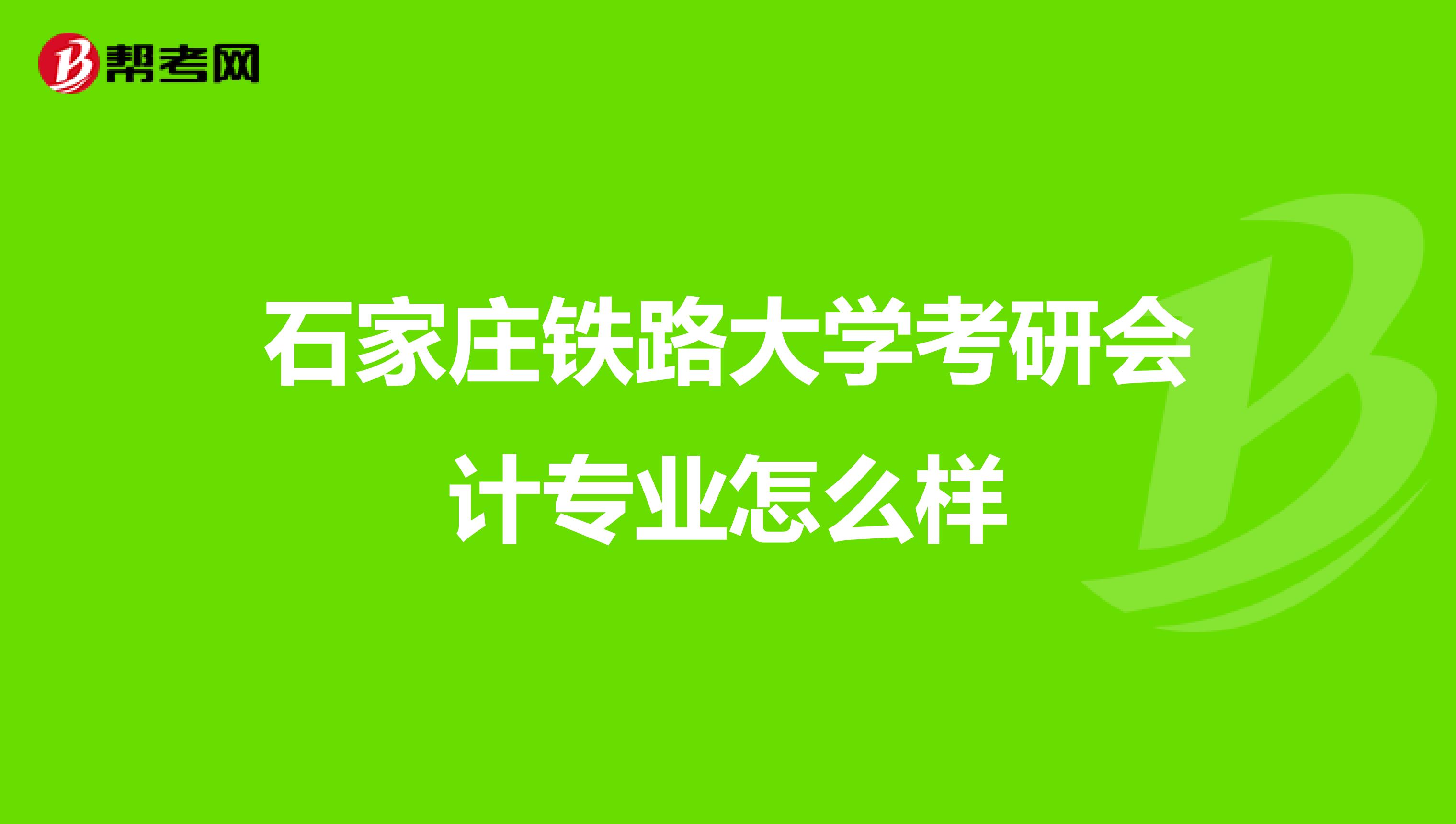 石家庄铁路大学考研会计专业怎么样
