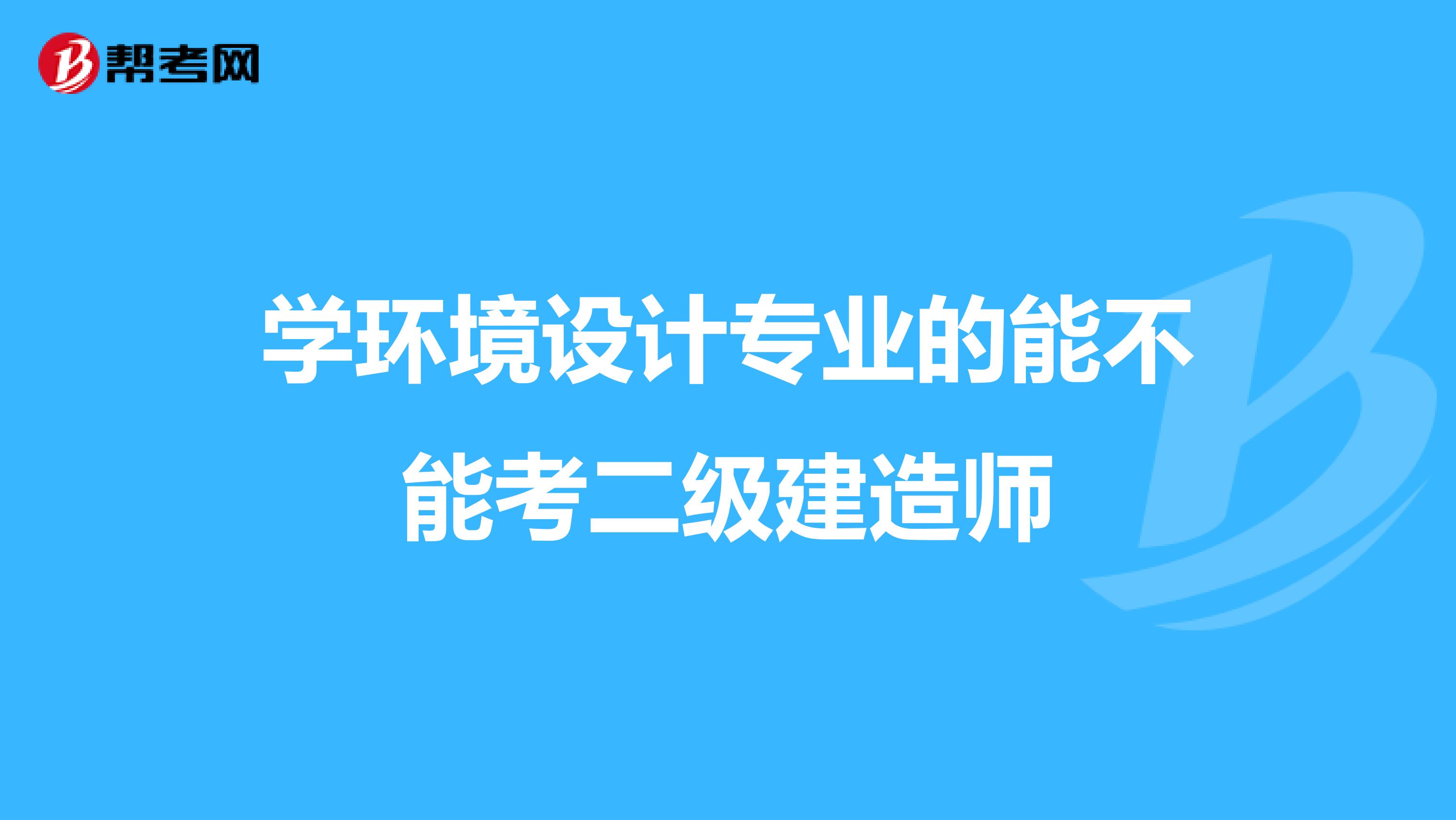 学环境设计专业的能不能考二级建造师