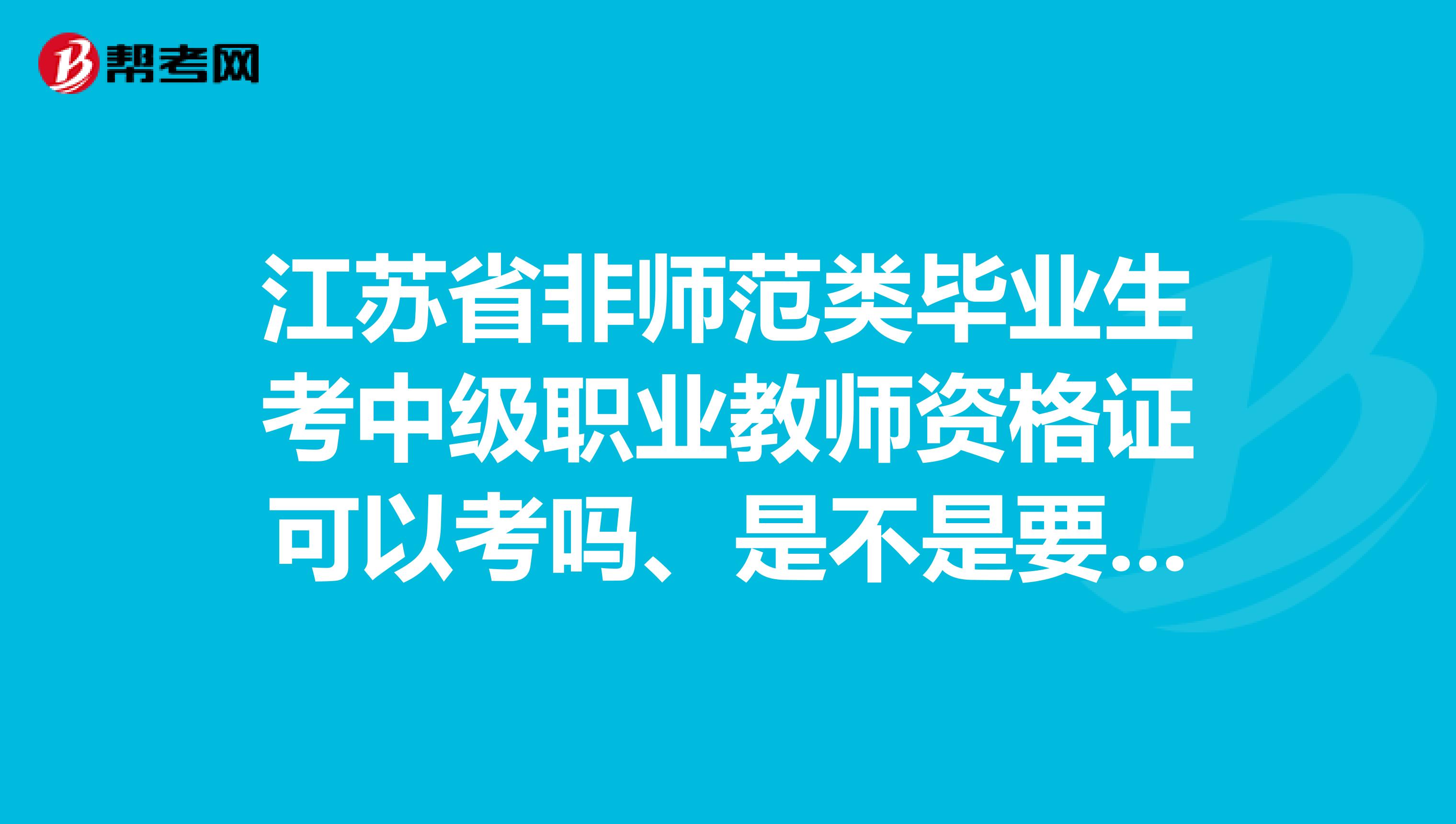 江苏省非师范类毕业生考中级职业教师资格证可以考吗、是不是要考5门啊