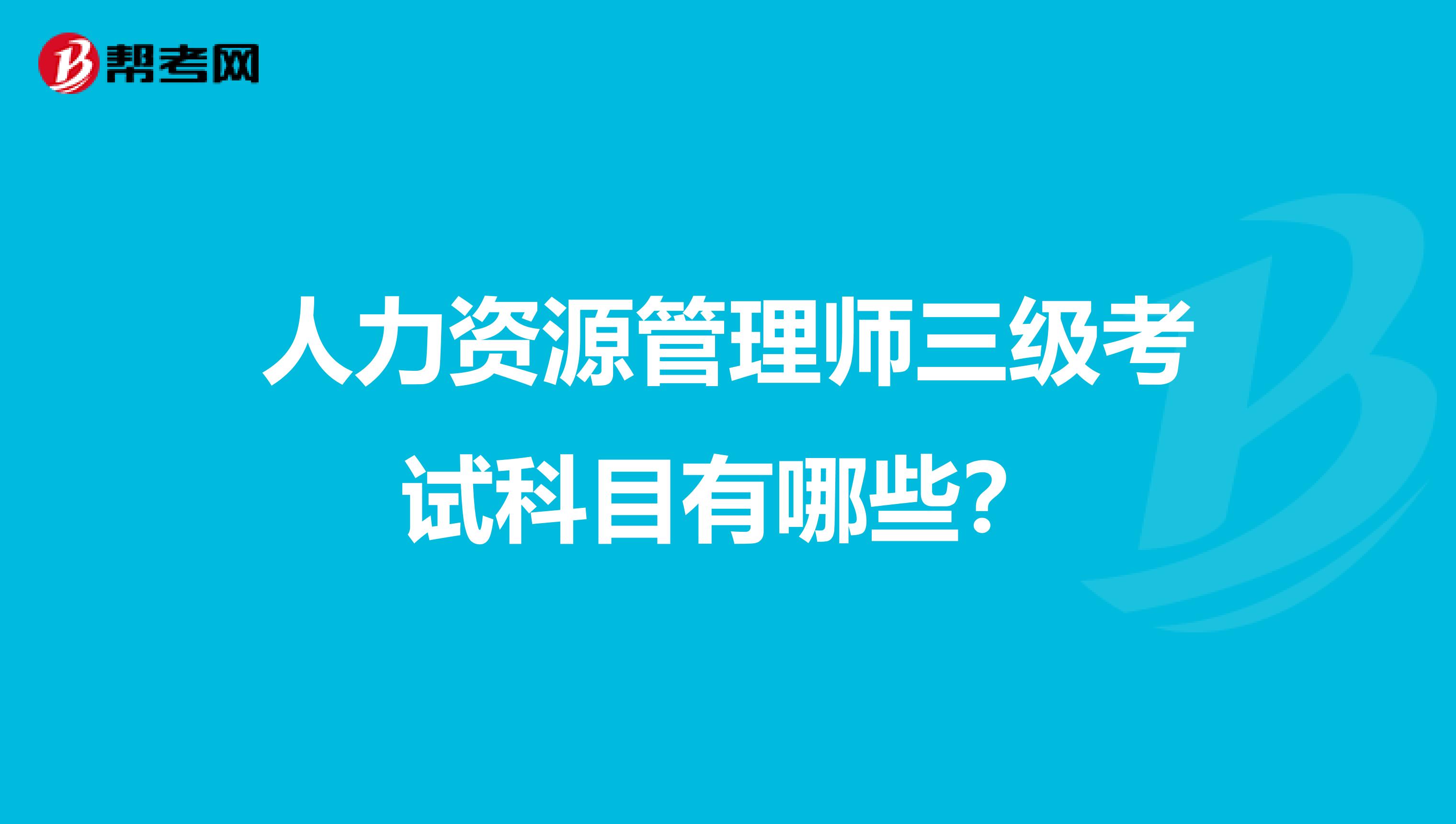 人力资源管理师三级考试科目有哪些?