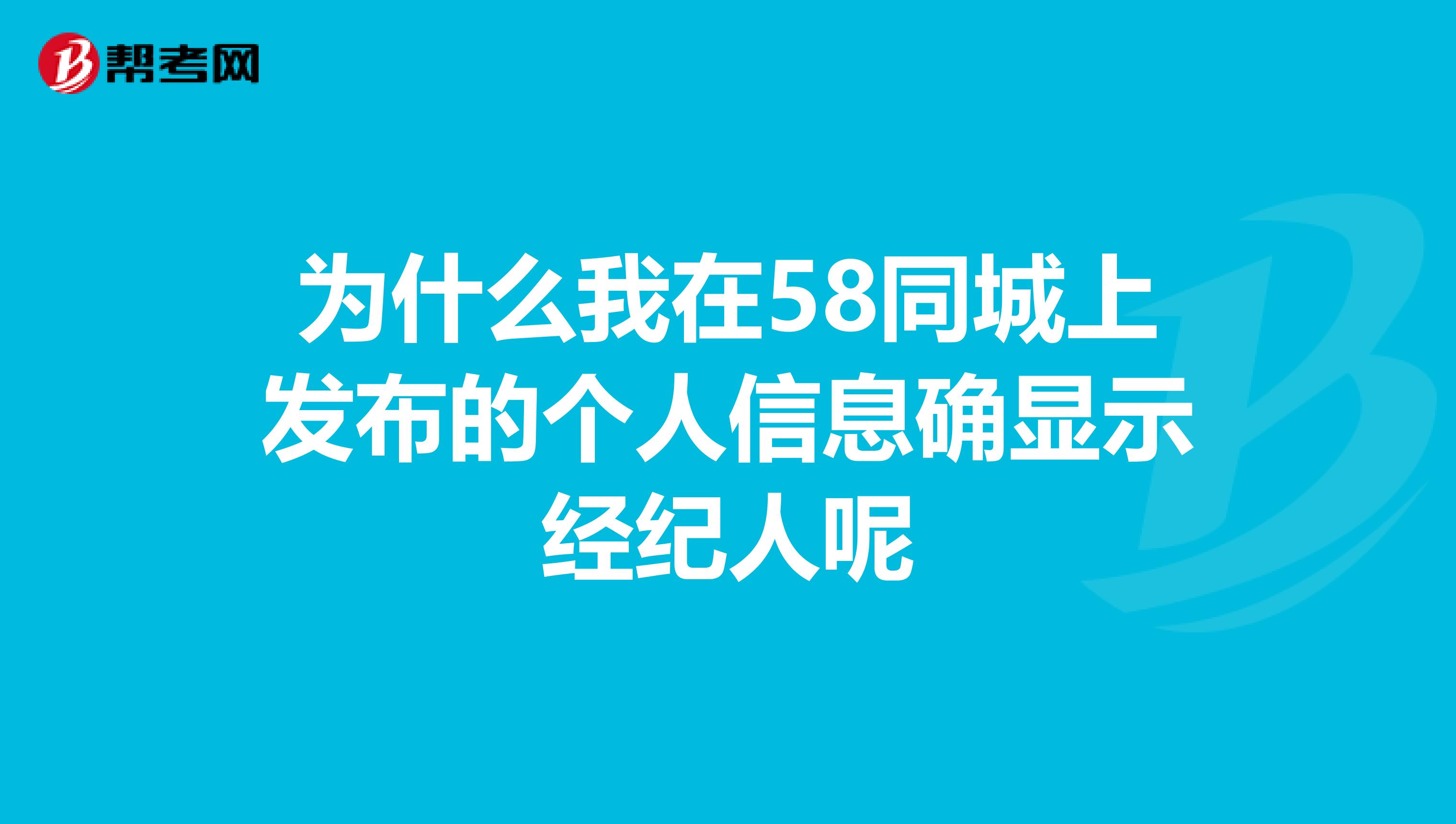 为什么我在58同城上发布的个人信息确显示经纪人呢