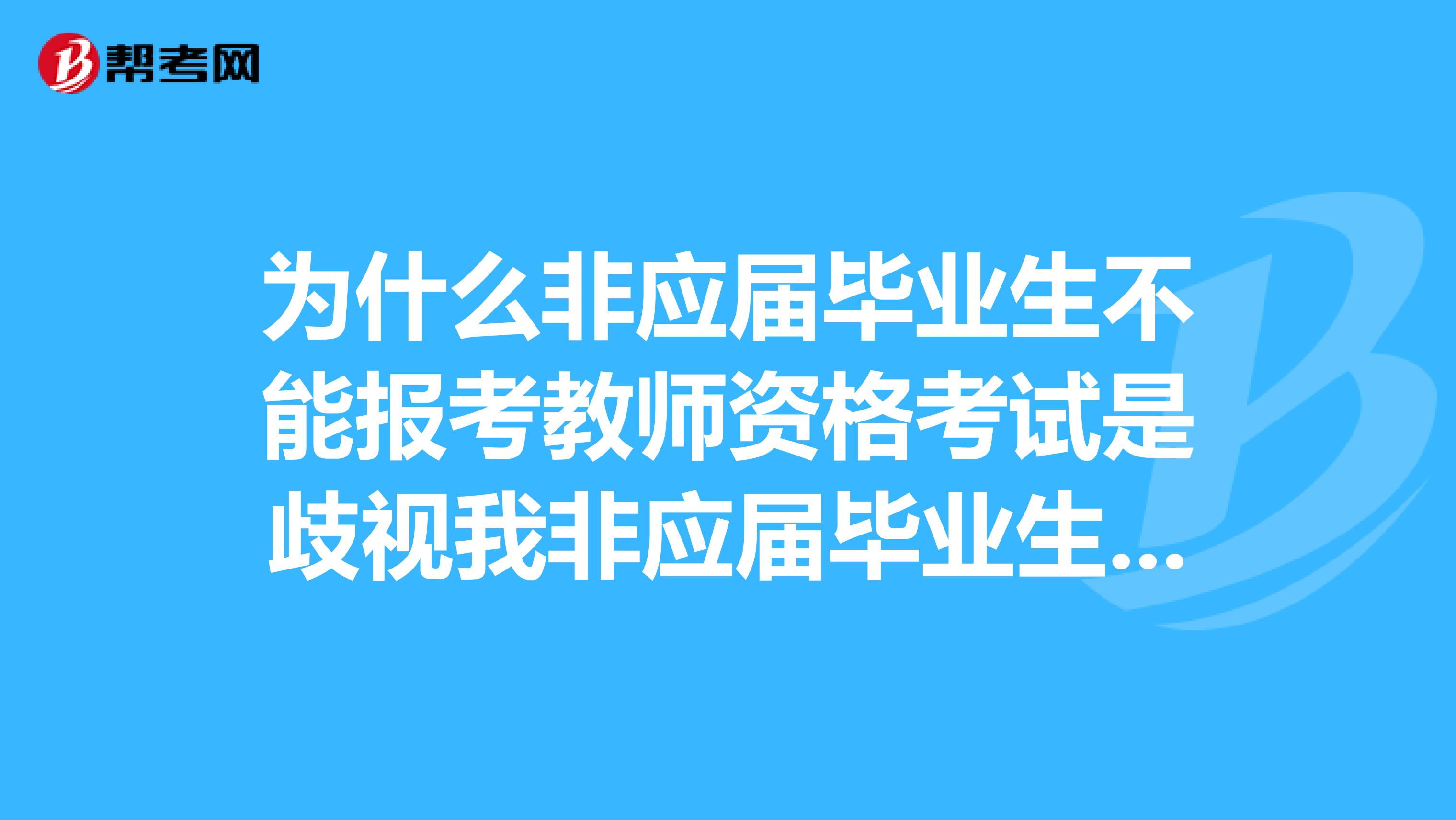 为什么非应届毕业生不能报考教师资格考试是歧视我非应届毕业生吗?