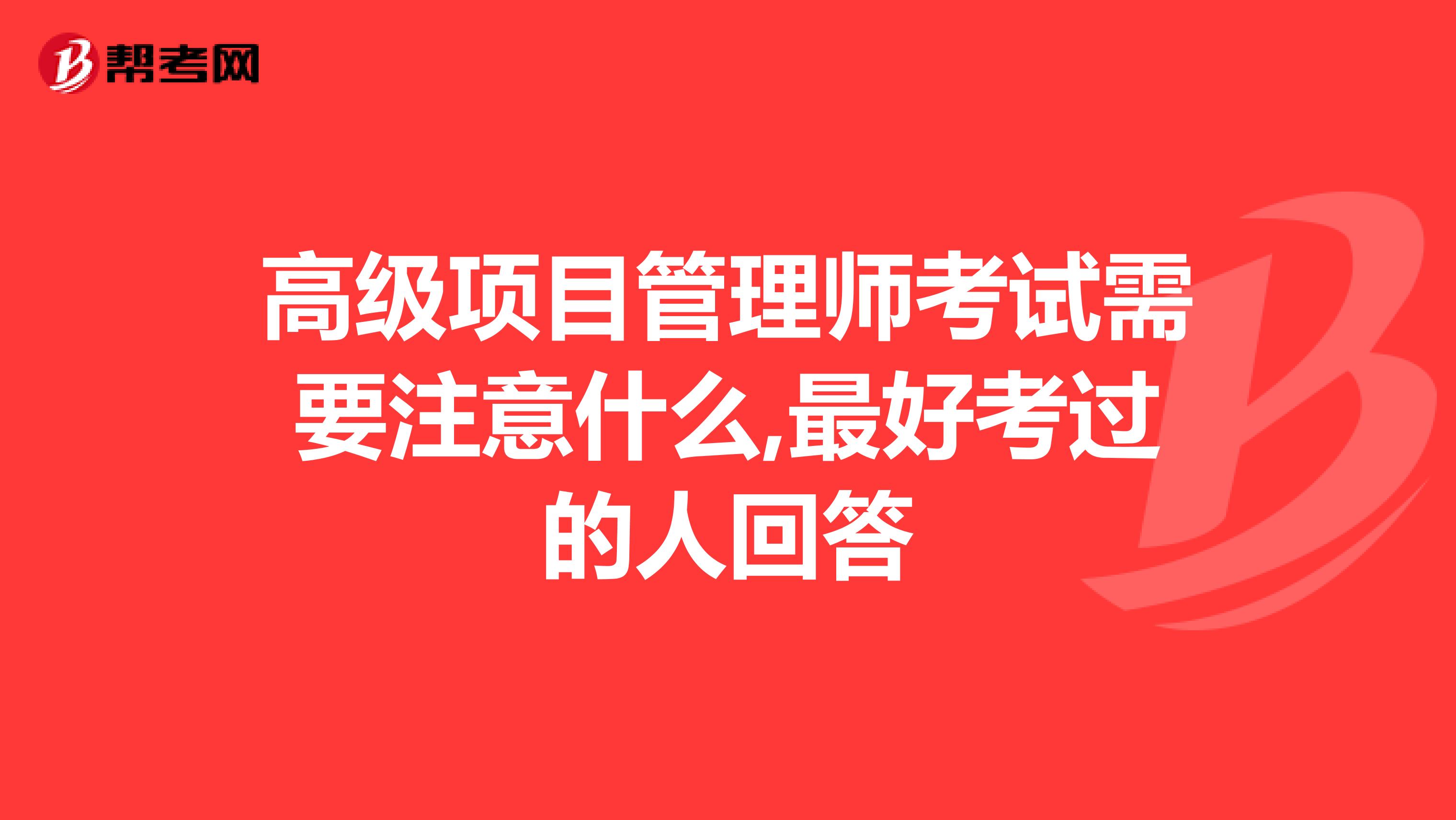 高级项目管理师考试需要注意什么,最好考过的人回答