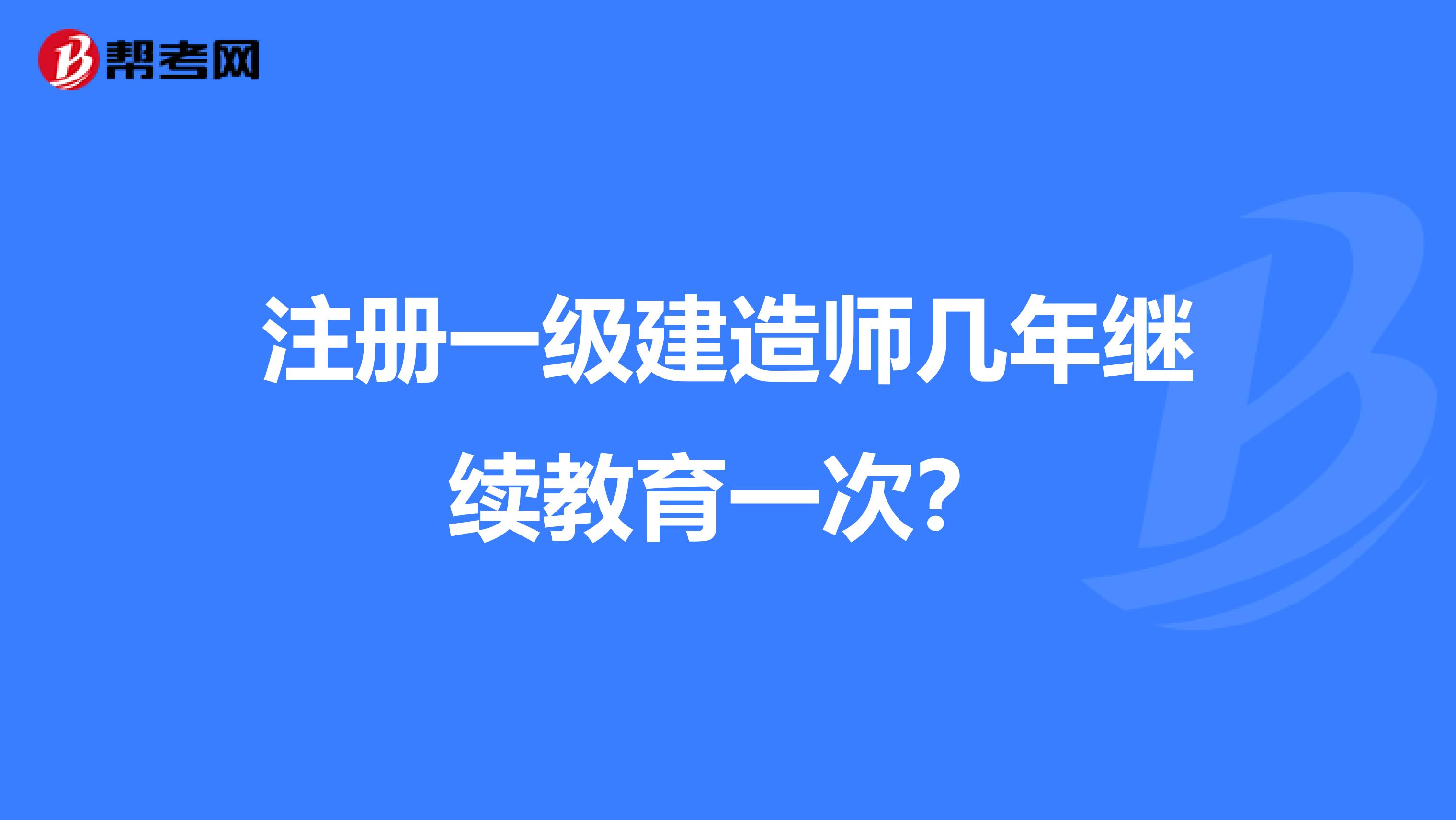 注册一级建造师几年继续教育一次？